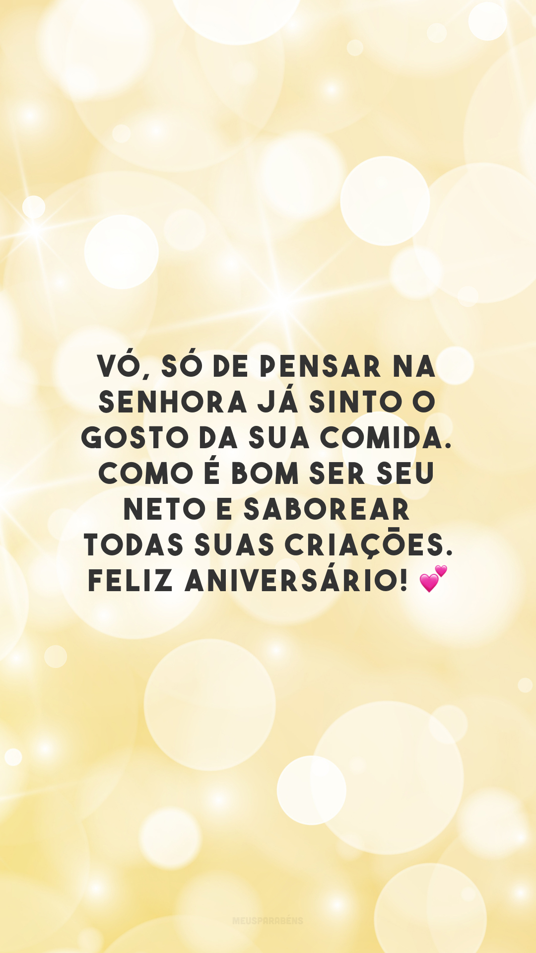 Vó, só de pensar na senhora já sinto o gosto da sua comida. Como é bom ser seu neto e saborear todas suas criações. Feliz aniversário! 💕