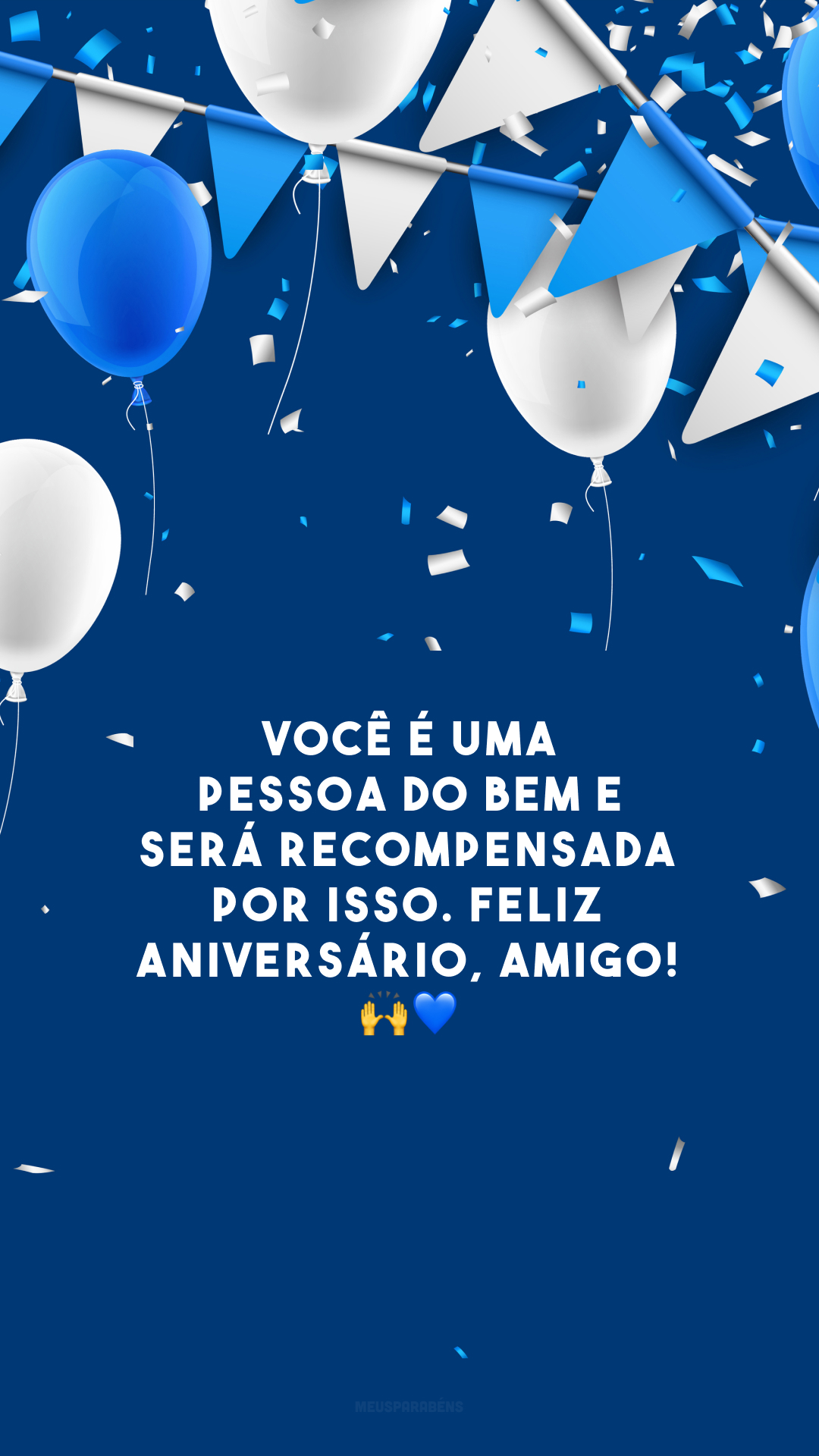 Você é uma pessoa do bem e será recompensada por isso. Feliz aniversário, amigo! 🙌💙