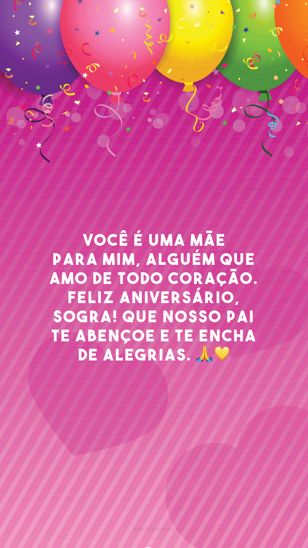 Você é uma mãe para mim, alguém que amo de todo coração. Feliz aniversário, sogra! Que nosso Pai te abençoe e te encha de alegrias. 🙏💛