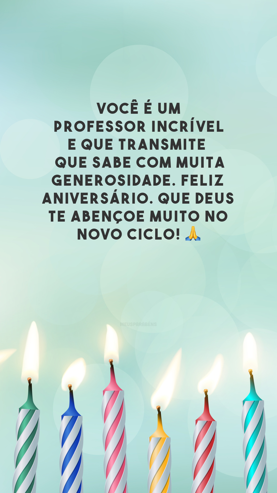 Você é um professor incrível e que transmite o que sabe com muita generosidade. Feliz aniversário. Que Deus te abençoe muito no novo ciclo! 🙏