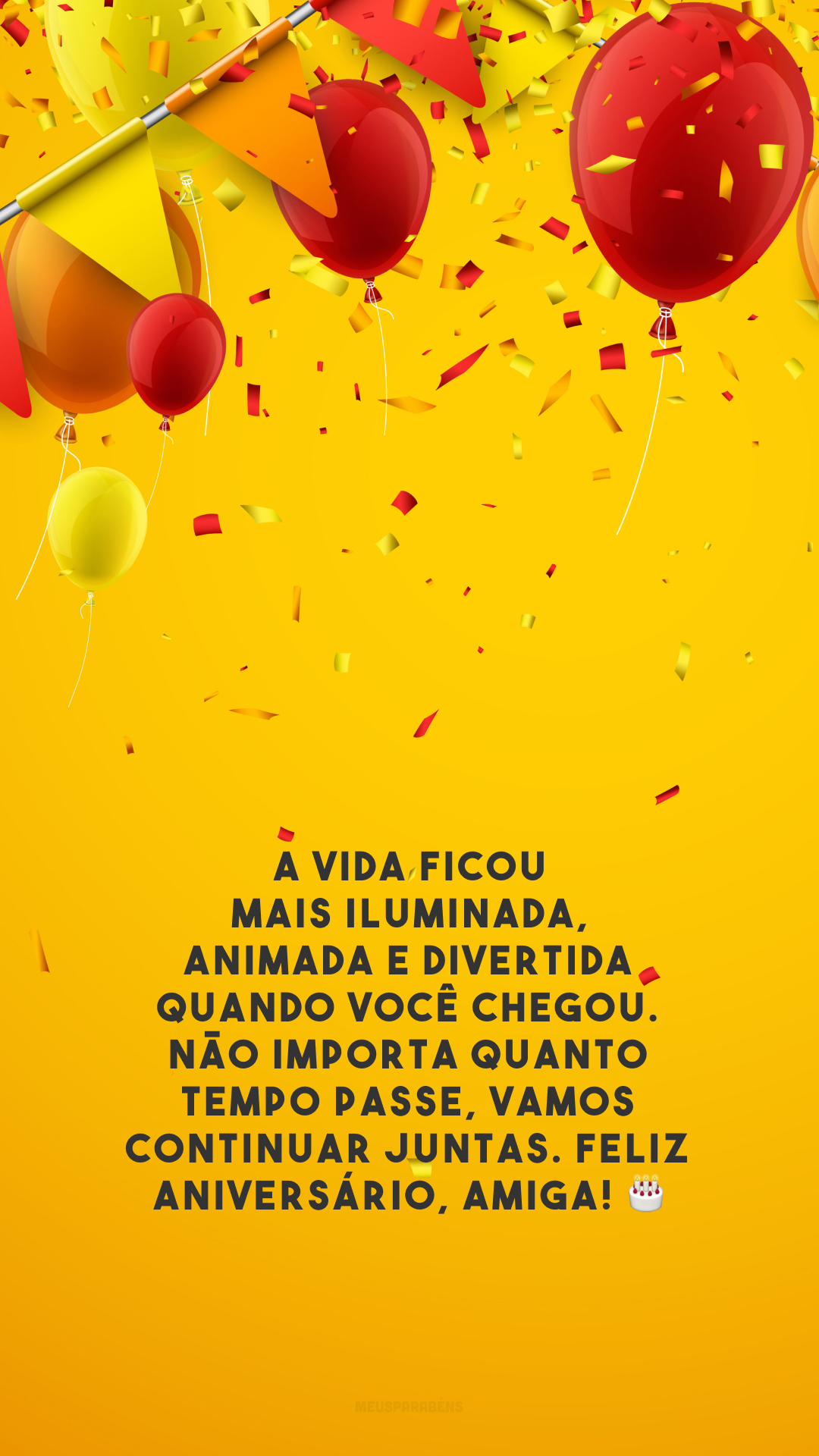 A vida ficou mais iluminada, animada e divertida quando você chegou. Não importa quanto tempo passe, vamos continuar juntas. Feliz aniversário, amiga! 🎂