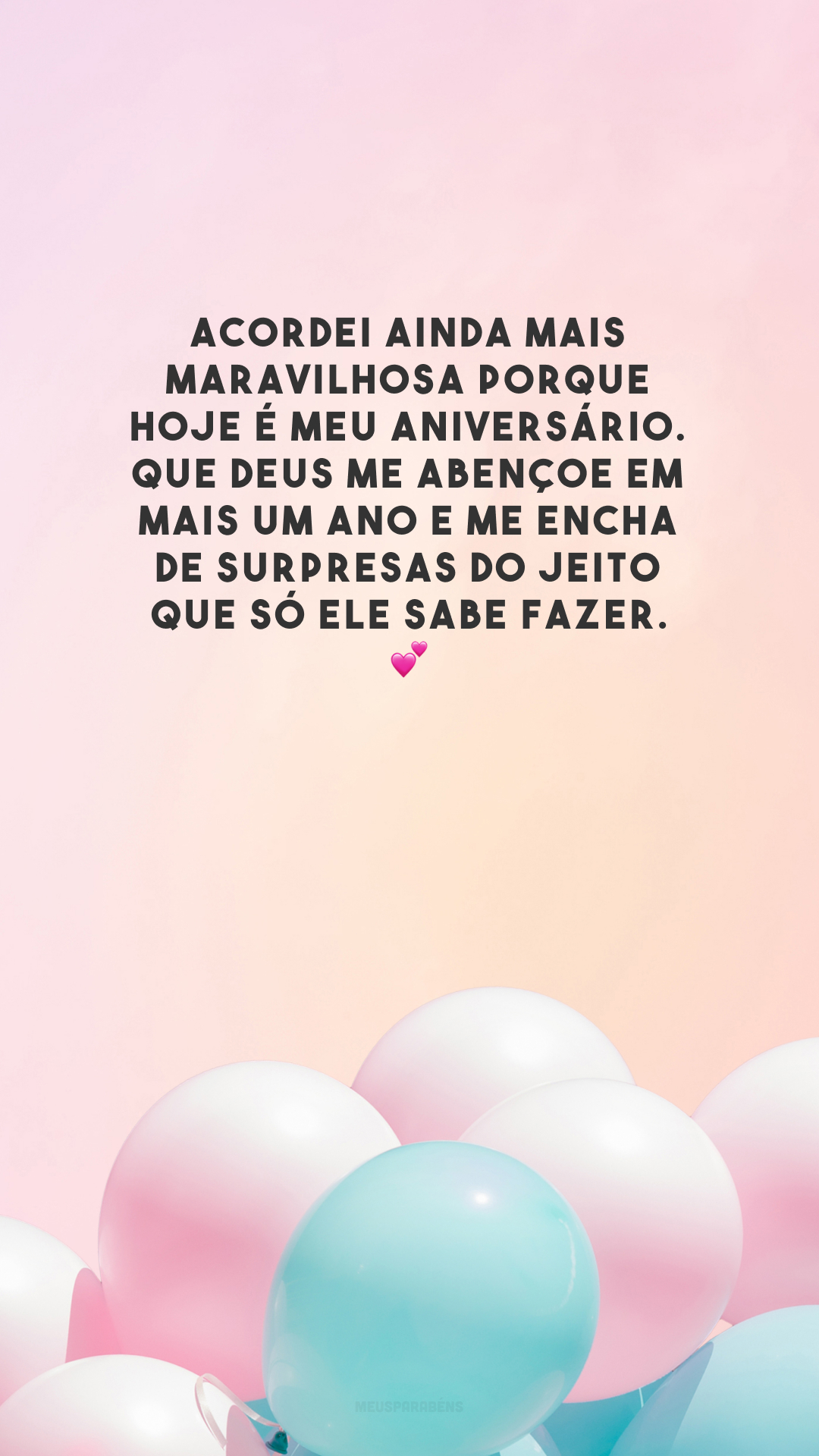 Acordei ainda mais maravilhosa porque hoje é meu aniversário. Que Deus me abençoe em mais um ano e me encha de surpresas do jeito que só Ele sabe fazer. 💕