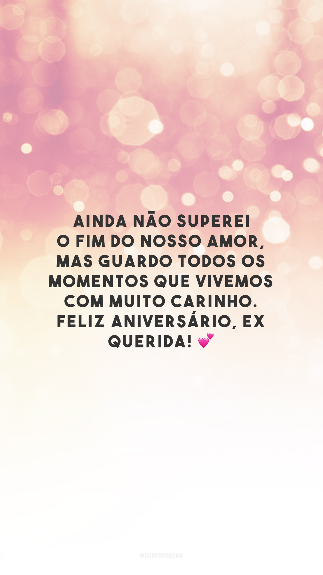 Ainda não superei o fim do nosso amor, mas guardo todos os momentos que vivemos com muito carinho. Feliz aniversário, ex querida! 💕