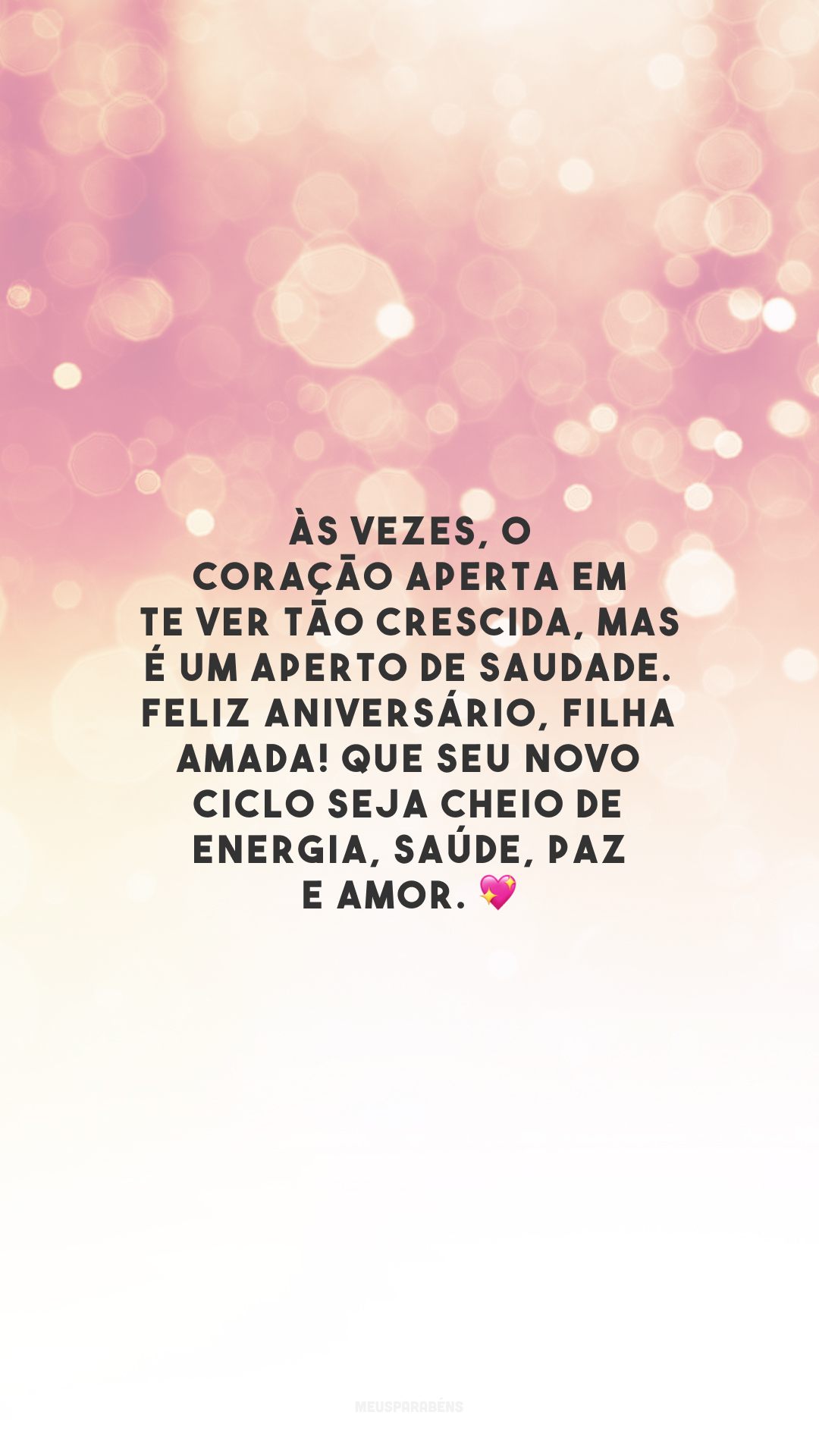 Às vezes, o coração aperta em te ver tão crescida, mas é um aperto de saudade. Feliz aniversário, filha amada! Que seu novo ciclo seja cheio de energia, saúde, paz e amor. 💖