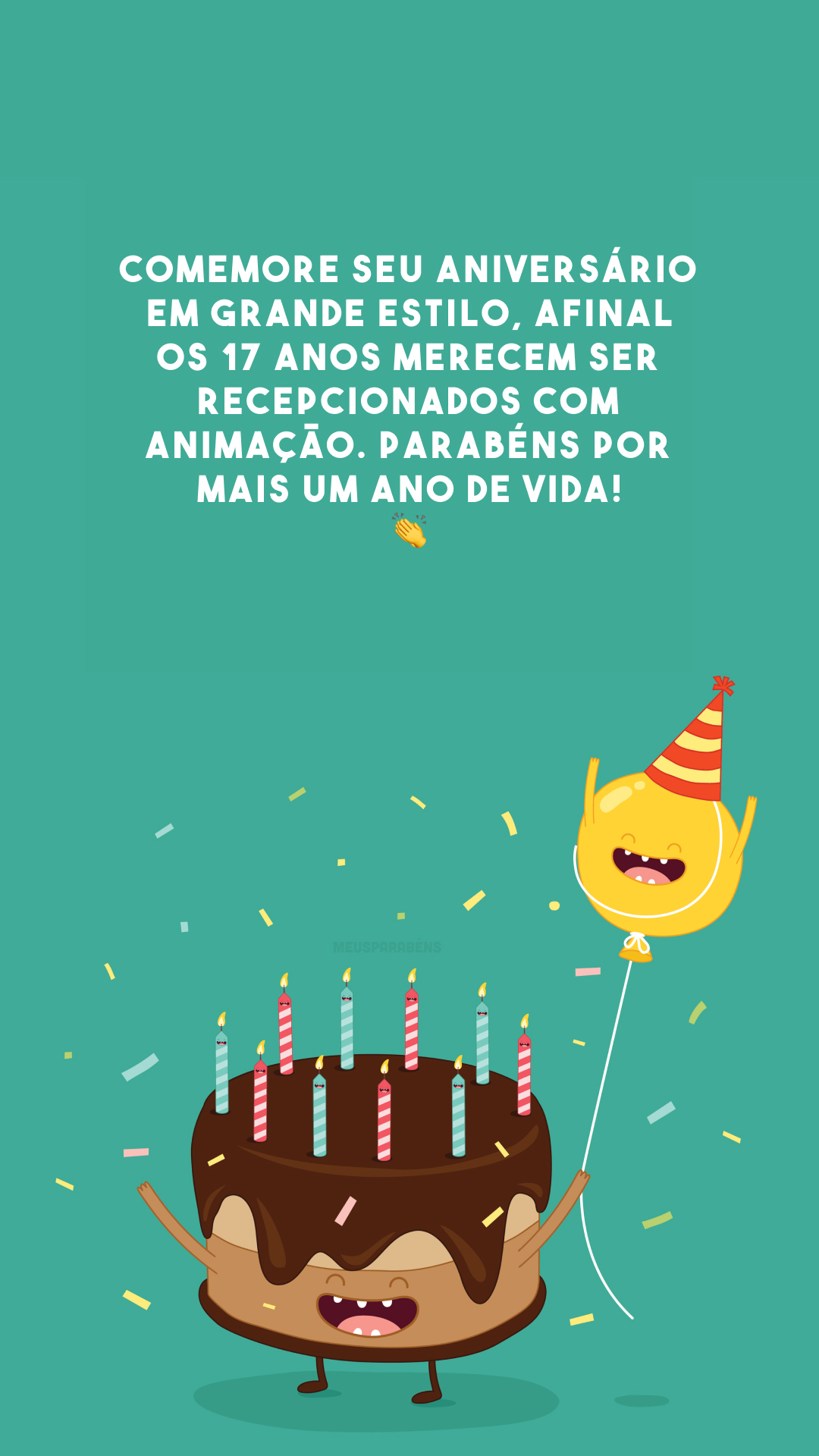 Comemore seu aniversário em grande estilo, afinal os 17 anos merecem ser recepcionados com animação. Parabéns por mais um ano de vida! 👏