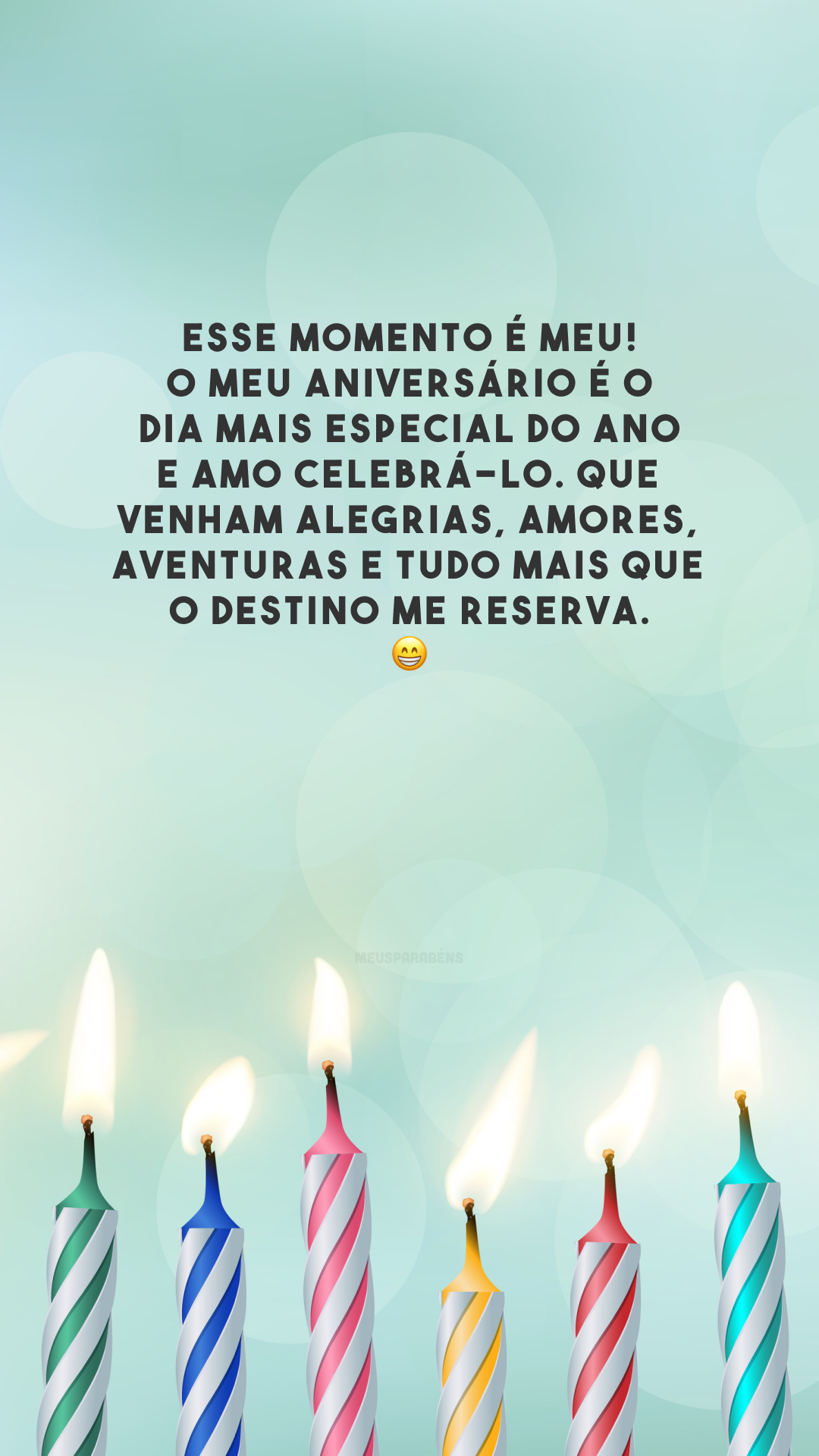 Esse momento é meu! O meu aniversário é o dia mais especial do ano e amo celebrá-lo. Que venham alegrias, amores, aventuras e tudo mais que o destino me reserva. 😁