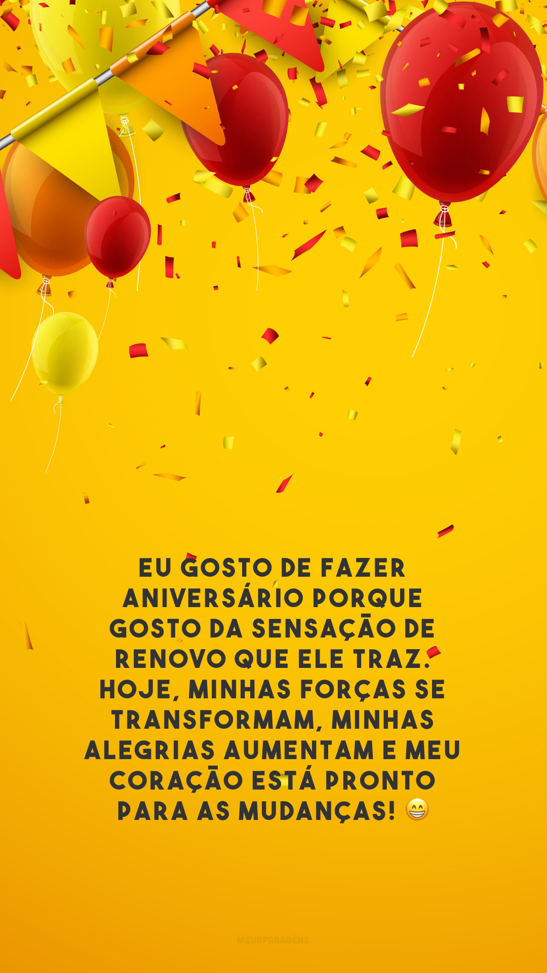 Eu gosto de fazer aniversário porque gosto da sensação de renovo que ele traz. Hoje, minhas forças se transformam, minhas alegrias aumentam e meu coração está pronto para as mudanças! 😁