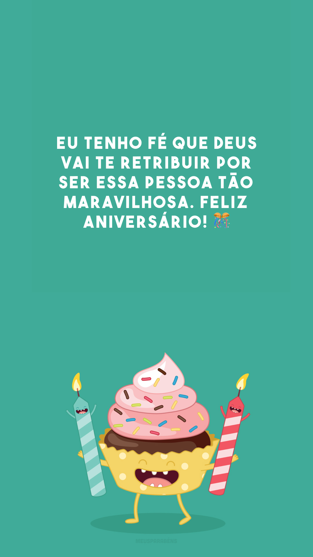 Eu tenho fé que Deus vai te retribuir por ser essa pessoa tão maravilhosa. Feliz aniversário! 🎊