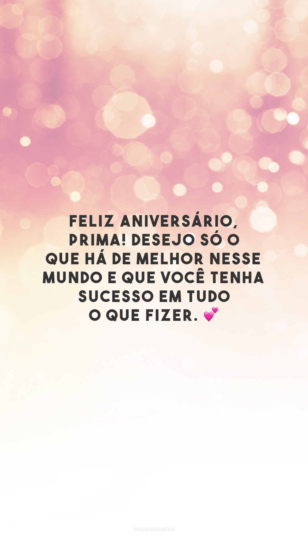 Feliz aniversário, prima! Desejo só o que há de melhor nesse mundo e que você tenha sucesso em tudo o que fizer. 💕