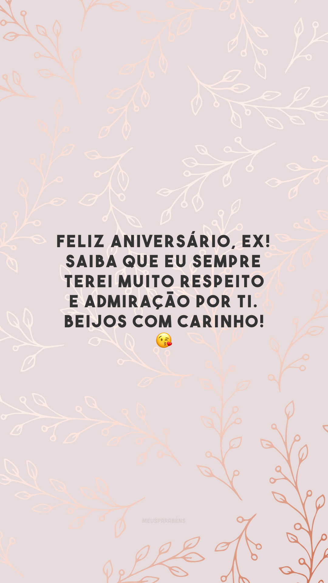 Feliz aniversário, ex! Saiba que eu sempre terei muito respeito e admiração por ti. Beijos com carinho! 😘