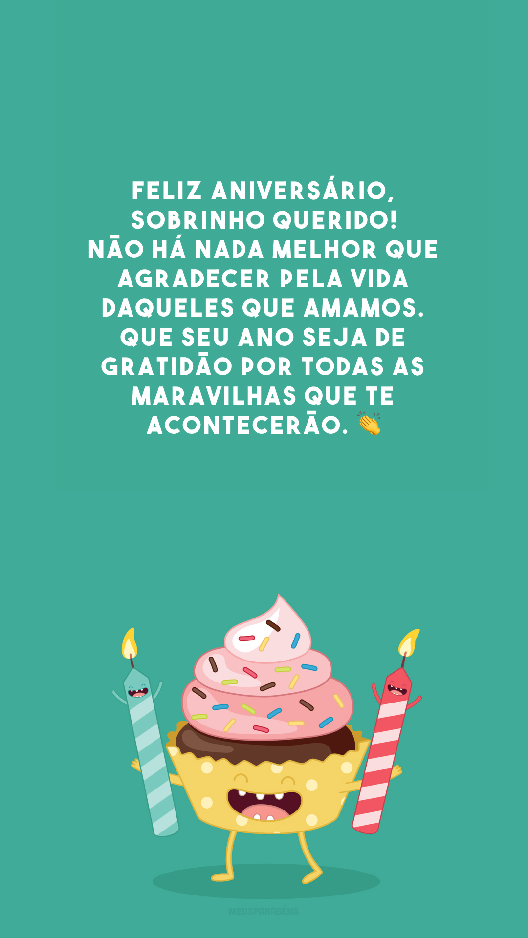 Feliz aniversário, sobrinho querido! Não há nada melhor que agradecer pela vida daqueles que amamos. Que seu ano seja de gratidão por todas as maravilhas que te acontecerão. 👏