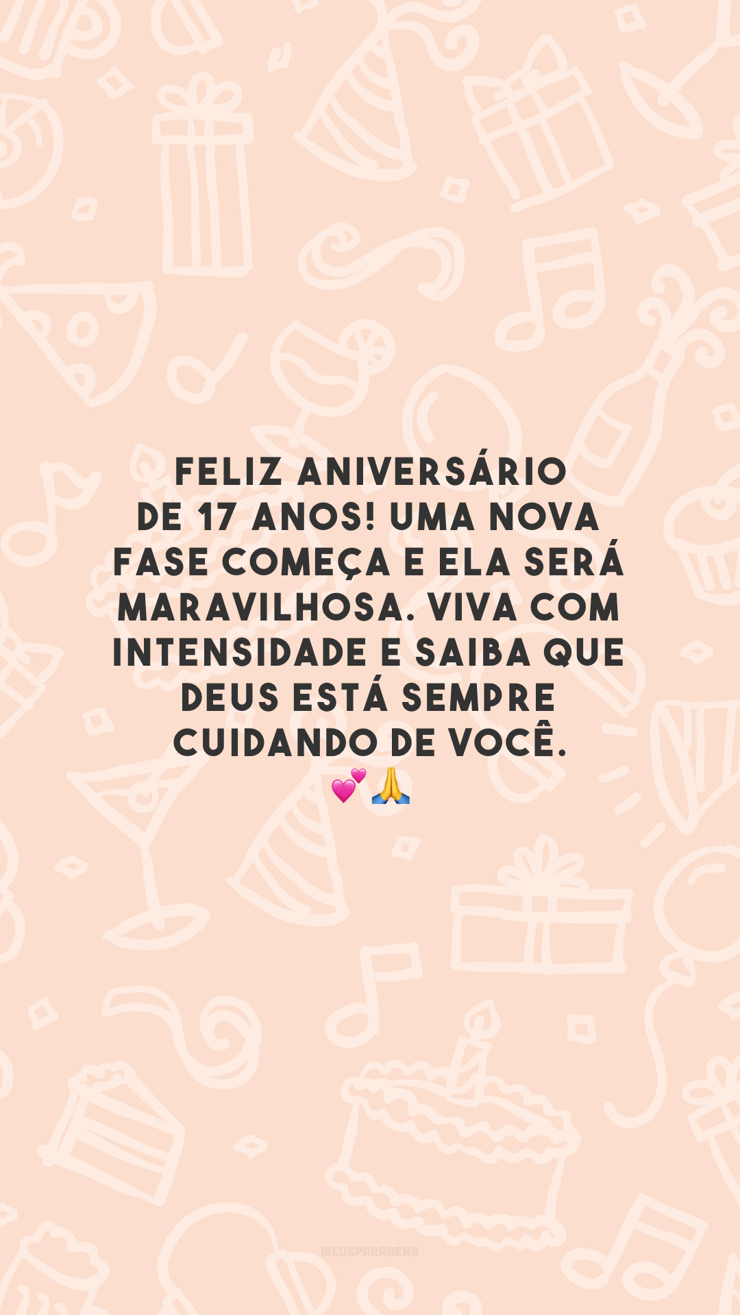 Feliz aniversário de 17 anos! Uma nova fase começa e ela será maravilhosa. Viva com intensidade e saiba que Deus está sempre cuidando de você. 💕🙏