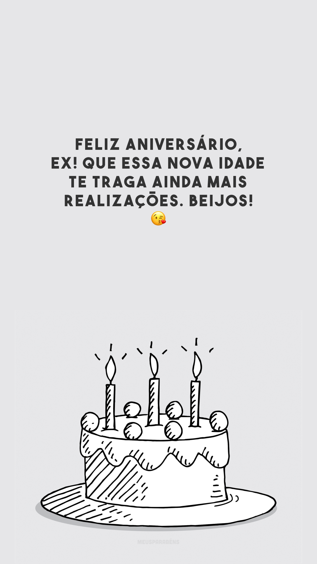 Feliz aniversário, ex! Que essa nova idade te traga ainda mais realizações. Beijos! 😘