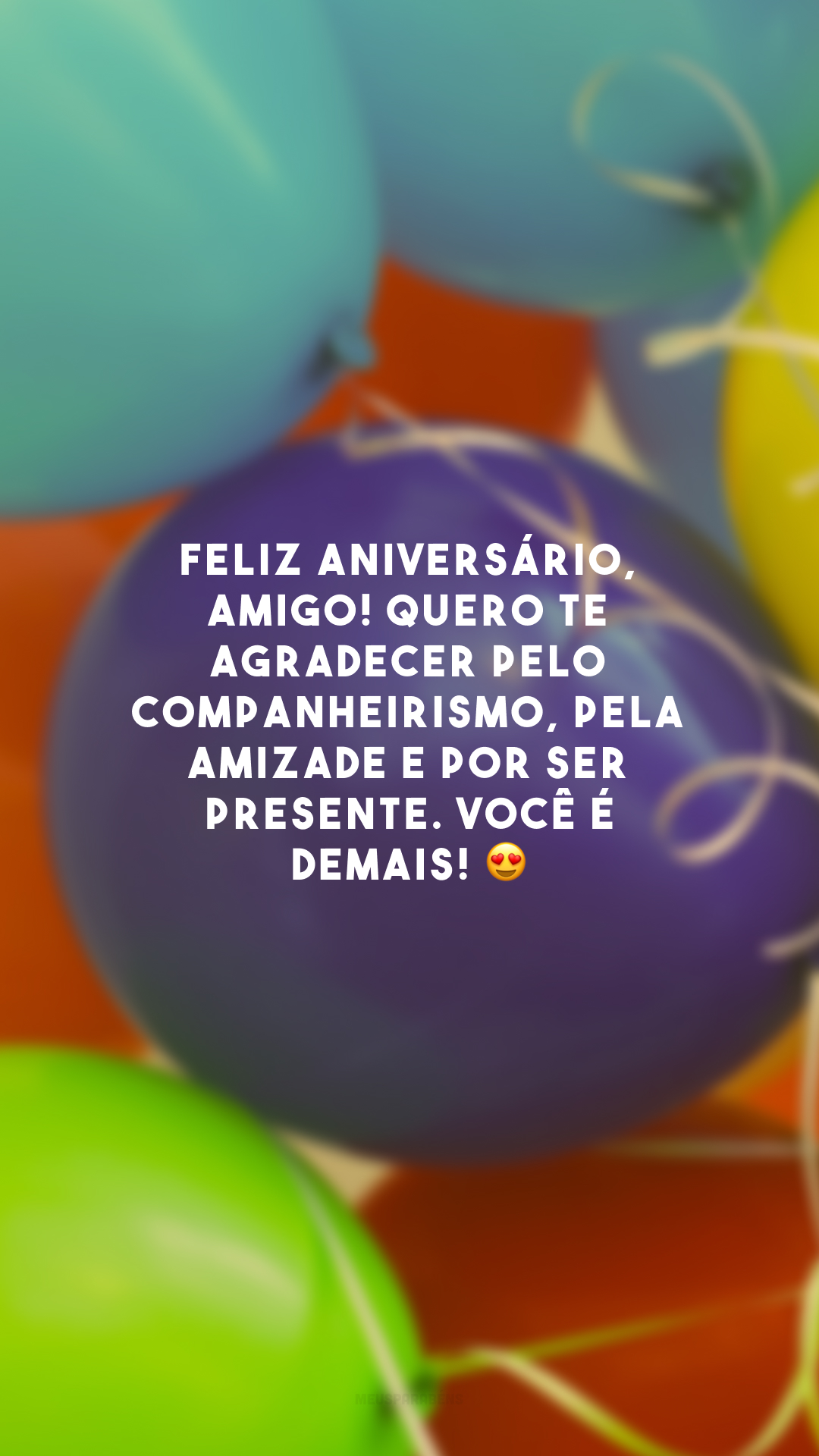 Feliz aniversário, amigo! Quero te agradecer pelo companheirismo, pela amizade e por ser presente. Você é demais! 😍