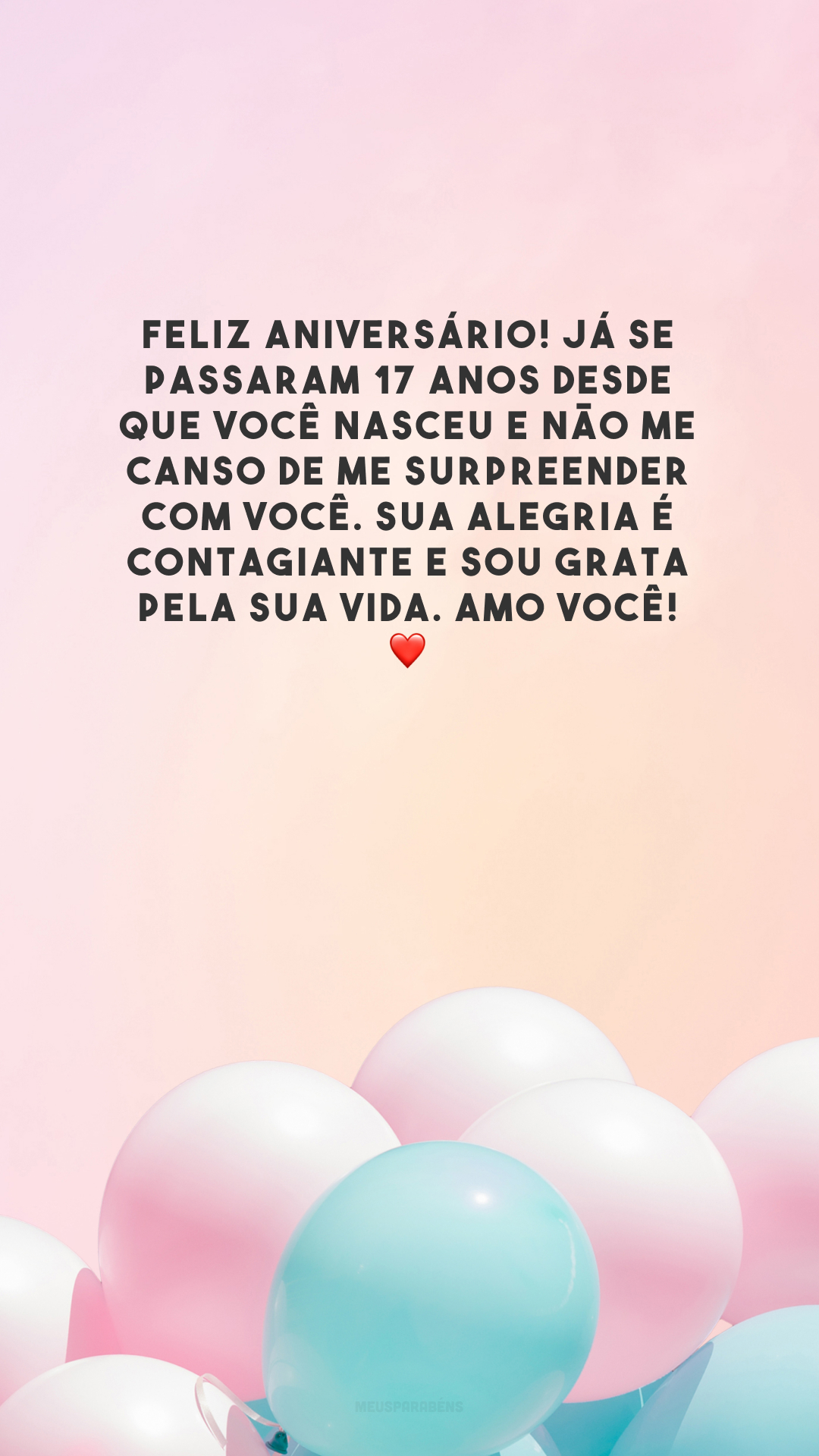 Feliz aniversário! Já se passaram 17 anos desde que você nasceu e não me canso de me surpreender com você. Sua alegria é contagiante e sou grata pela sua vida. Amo você! ❤️