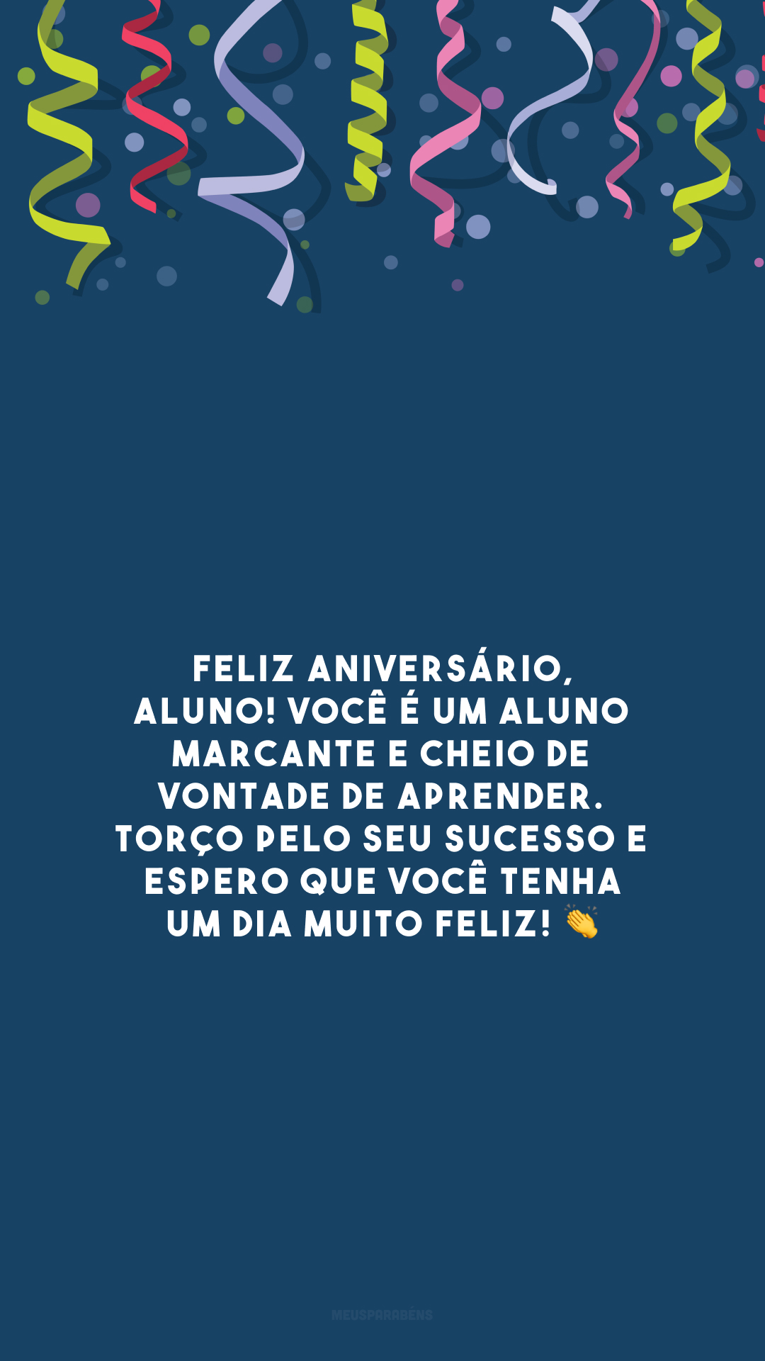 Feliz aniversário, aluno! Você é um aluno marcante e cheio de vontade de aprender. Torço pelo seu sucesso e espero que você tenha um dia muito feliz! 👏