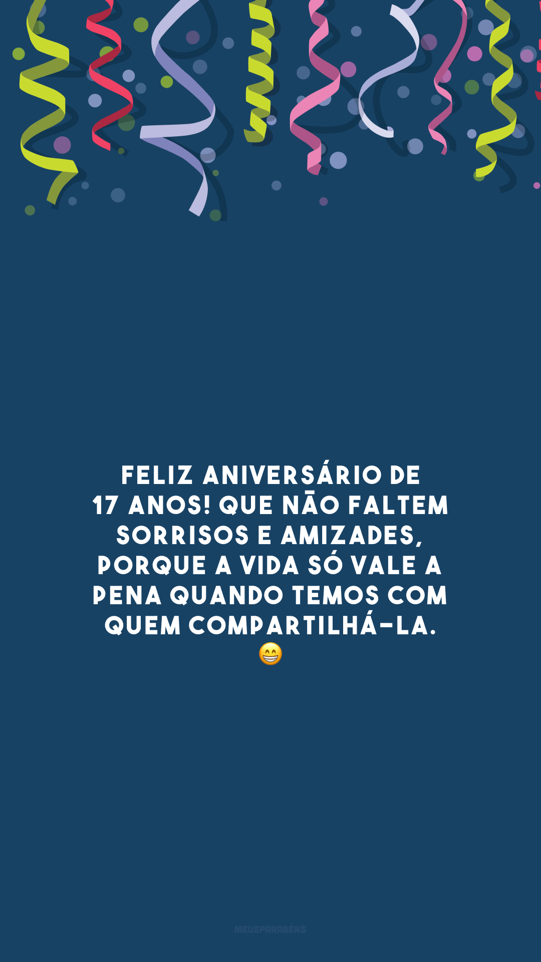 Feliz aniversário de 17 anos! Que não faltem sorrisos e amizades, porque a vida só vale a pena quando temos com quem compartilhá-la. 😁