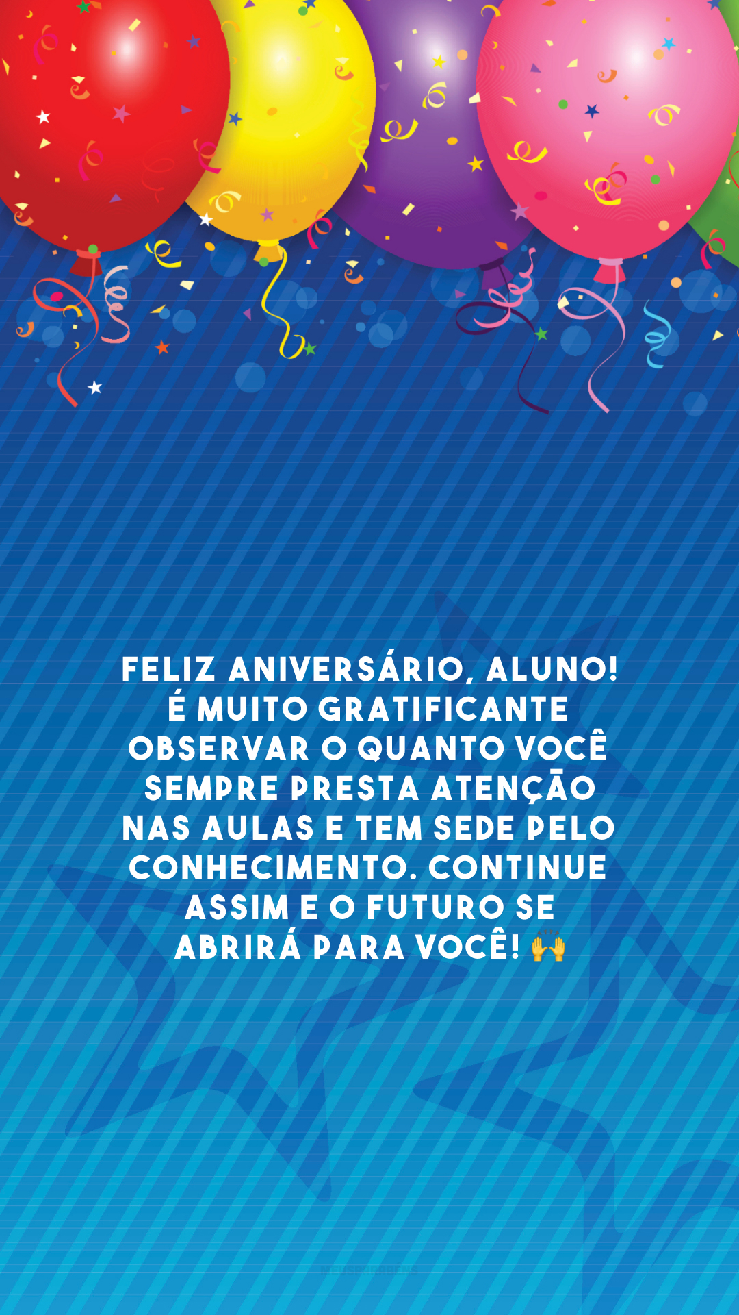 Feliz aniversário, aluno! É muito gratificante observar o quanto você sempre presta atenção nas aulas e tem sede pelo conhecimento. Continue assim e o futuro se abrirá para você! 🙌