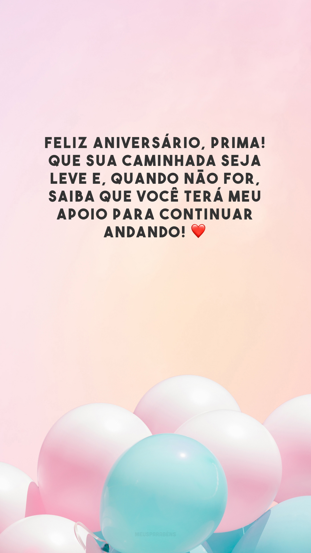 Feliz aniversário, prima! Que sua caminhada seja leve e, quando não for, saiba que você terá meu apoio para continuar andando! ❤️