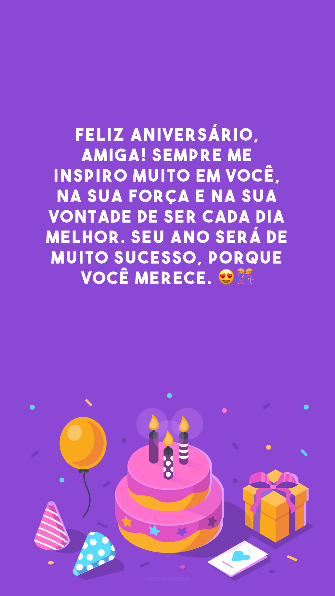 Feliz aniversário, amiga! Sempre me inspiro muito em você, na sua força e na sua vontade de ser cada dia melhor. Seu ano será de muito sucesso, porque você merece. 😍🎊