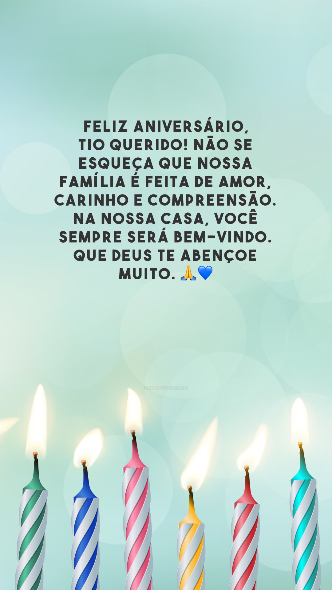 Feliz aniversário, tio querido! Não se esqueça que nossa família é feita de amor, carinho e compreensão. Na nossa casa, você sempre será bem-vindo. Que Deus te abençoe muito. 🙏💙