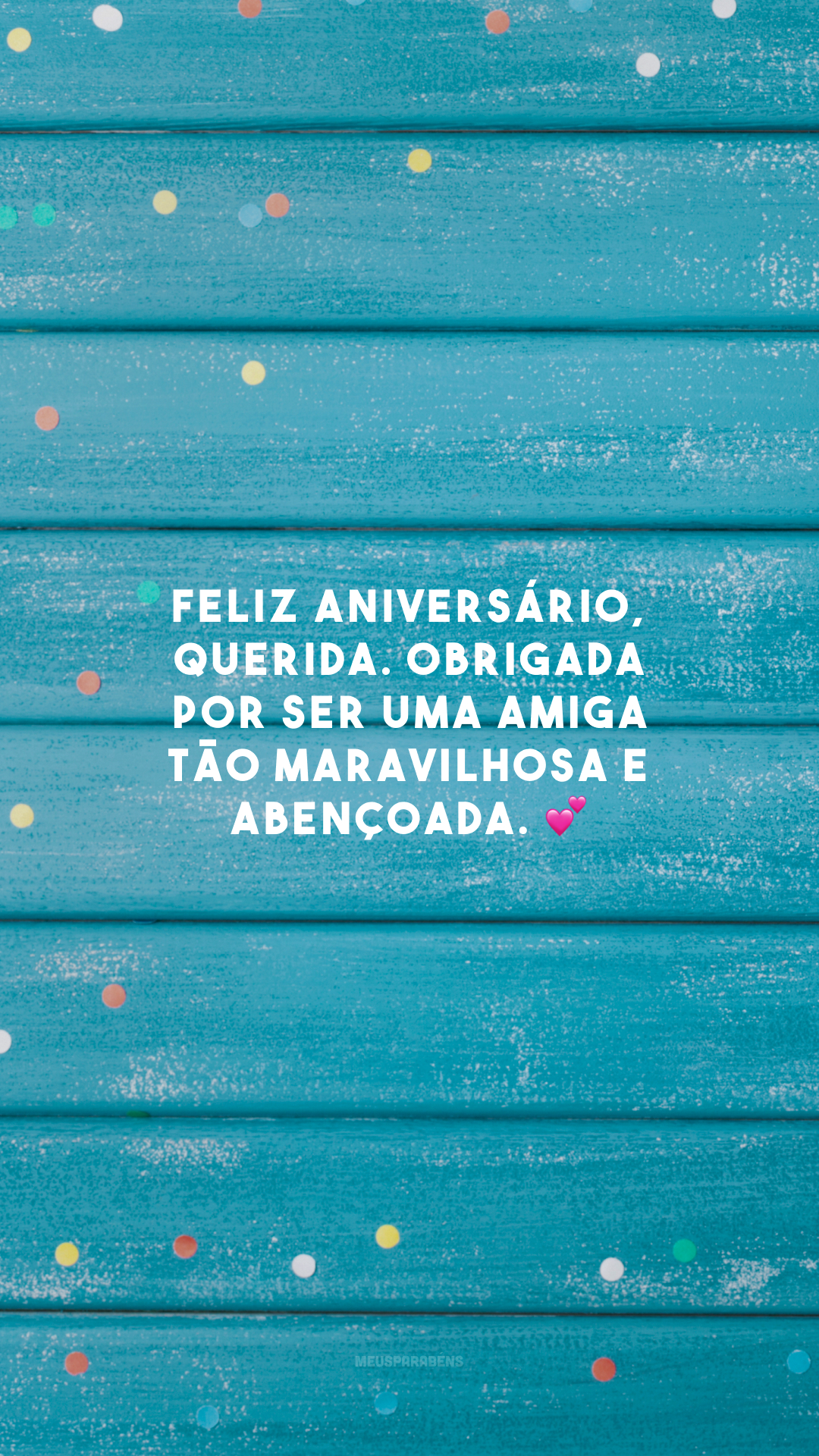 Feliz aniversário, querida. Obrigada por ser uma amiga tão maravilhosa e abençoada. 💕