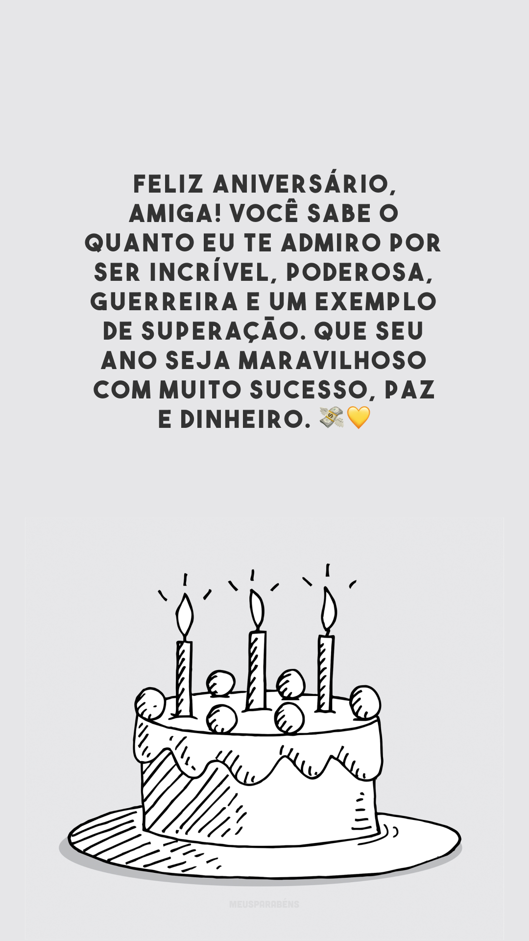 Feliz aniversário, amiga! Você sabe o quanto eu te admiro por ser incrível, poderosa, guerreira e um exemplo de superação. Que seu ano seja maravilhoso com muito sucesso, paz e dinheiro. 💸💛