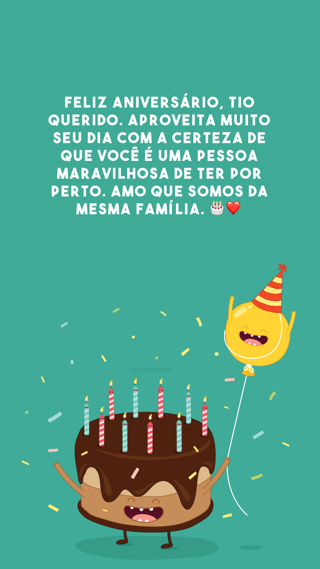 Feliz aniversário, tio querido. Aproveita muito seu dia com a certeza de que você é uma pessoa maravilhosa de ter por perto. Amo que somos da mesma família. 🎂❤️