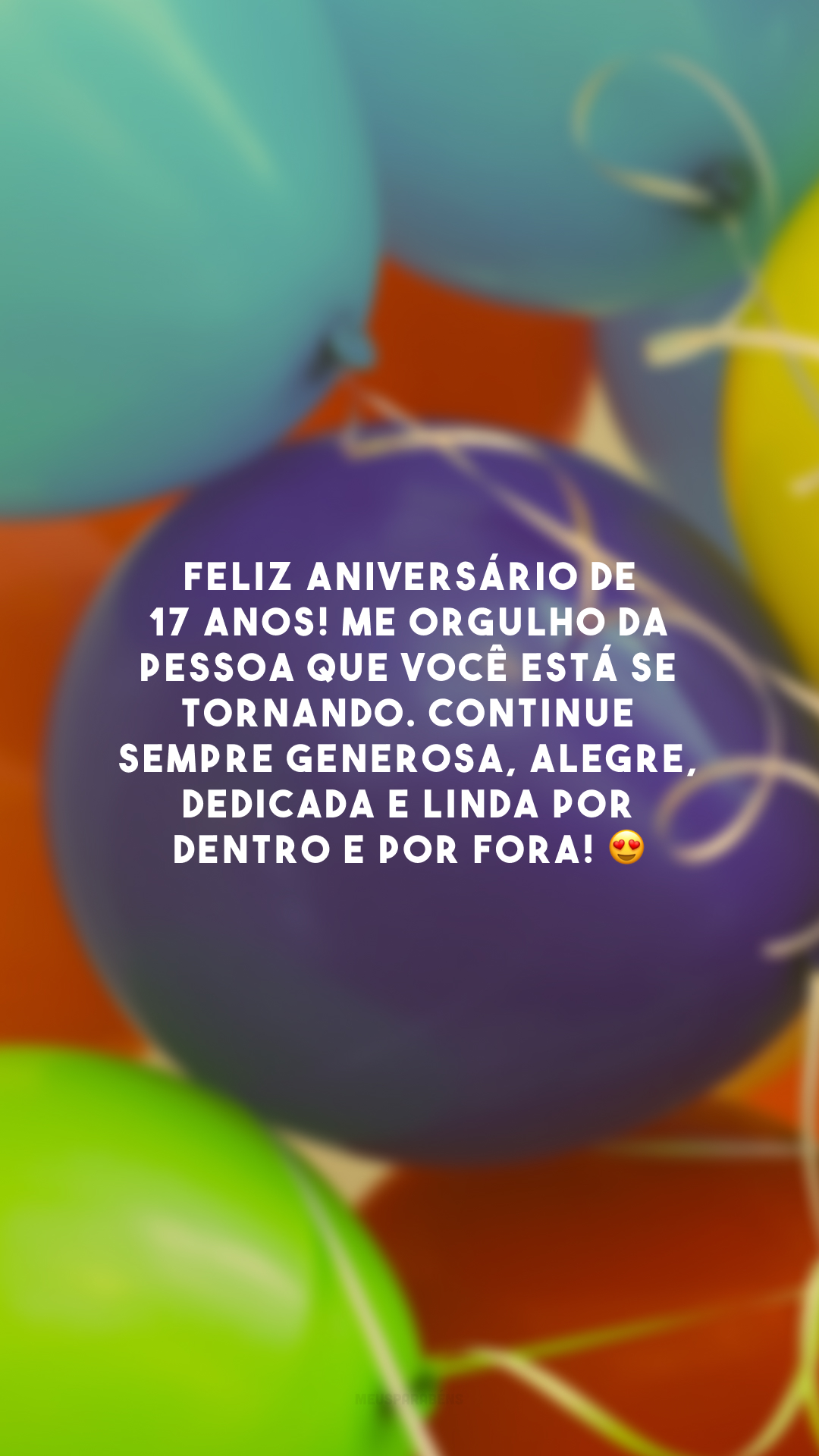 Feliz aniversário de 17 anos! Me orgulho da pessoa que você está se tornando. Continue sempre generosa, alegre, dedicada e linda por dentro e por fora! 😍