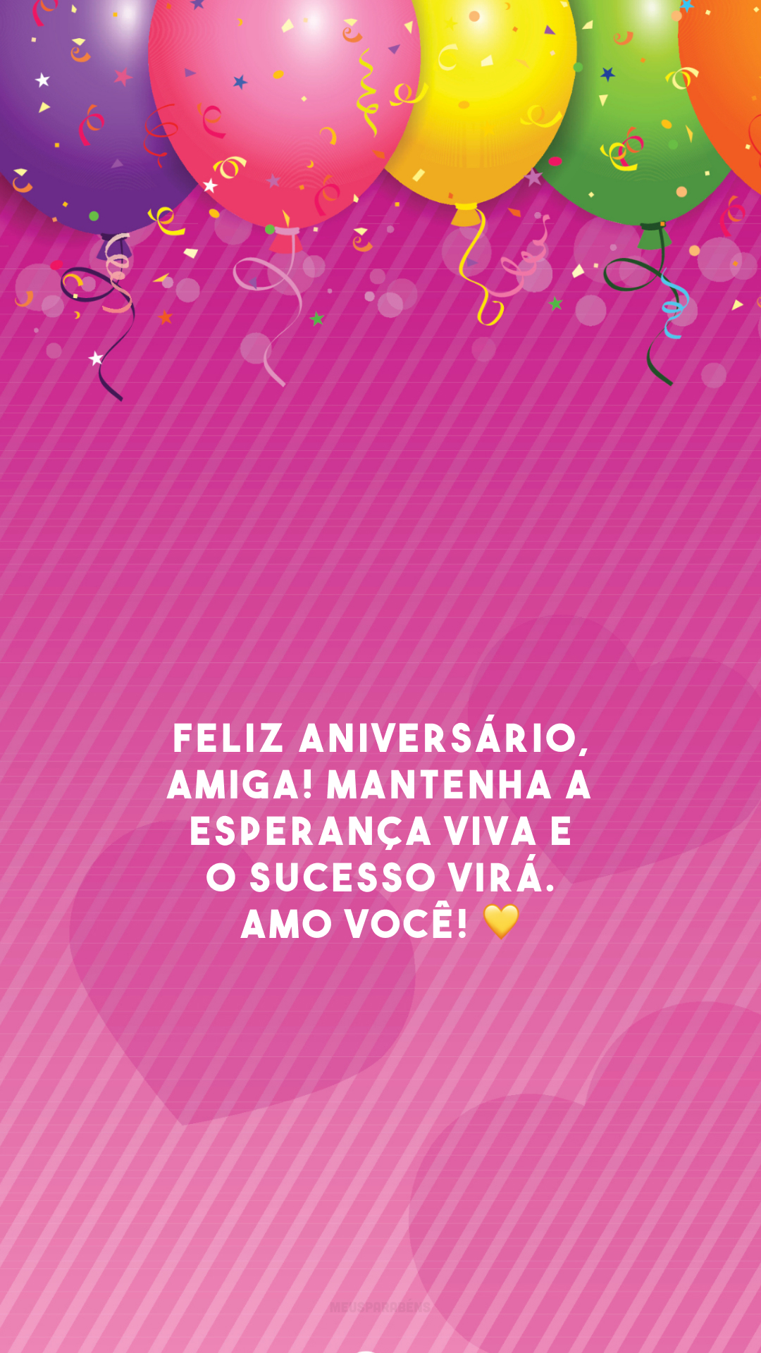 Feliz aniversário, amiga! Mantenha a esperança viva e o sucesso virá. Amo você! 💛