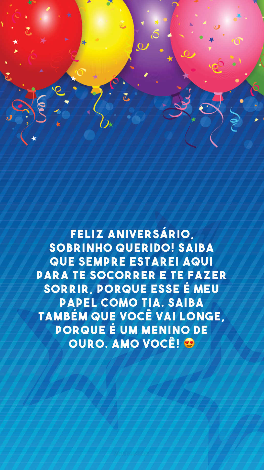 Feliz aniversário, sobrinho querido! Saiba que sempre estarei aqui para te socorrer e te fazer sorrir, porque esse é meu papel como tia. Saiba também que você vai longe, porque é um menino de ouro. Amo você! 😍