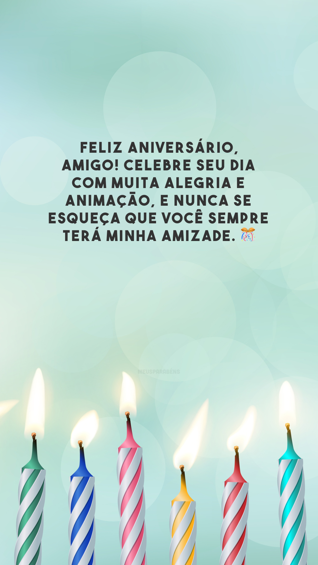 Feliz aniversário, amigo! Celebre seu dia com muita alegria e animação, e nunca se esqueça que você sempre terá minha amizade. 🎊