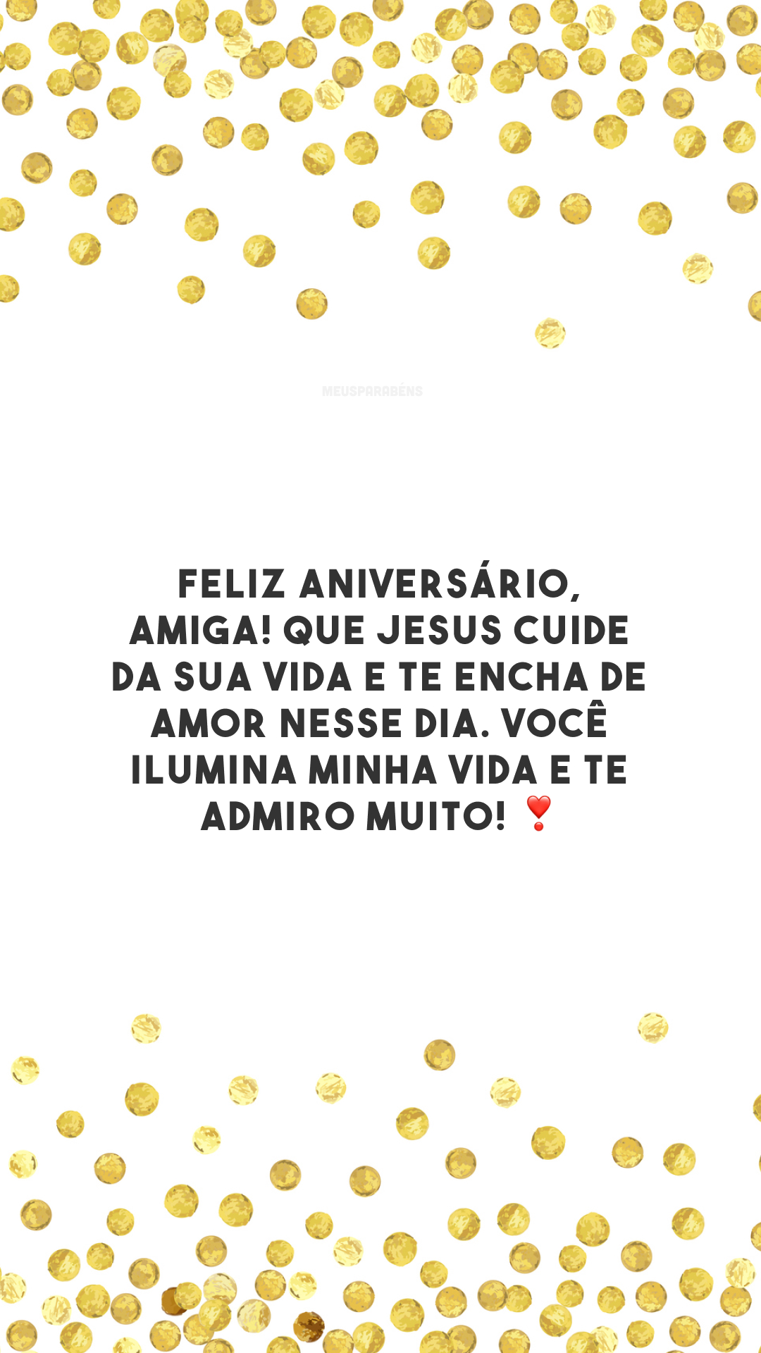 Feliz aniversário, amiga! Que Jesus cuide da sua vida e te encha de amor nesse dia. Você ilumina minha vida e te admiro muito! ❣️