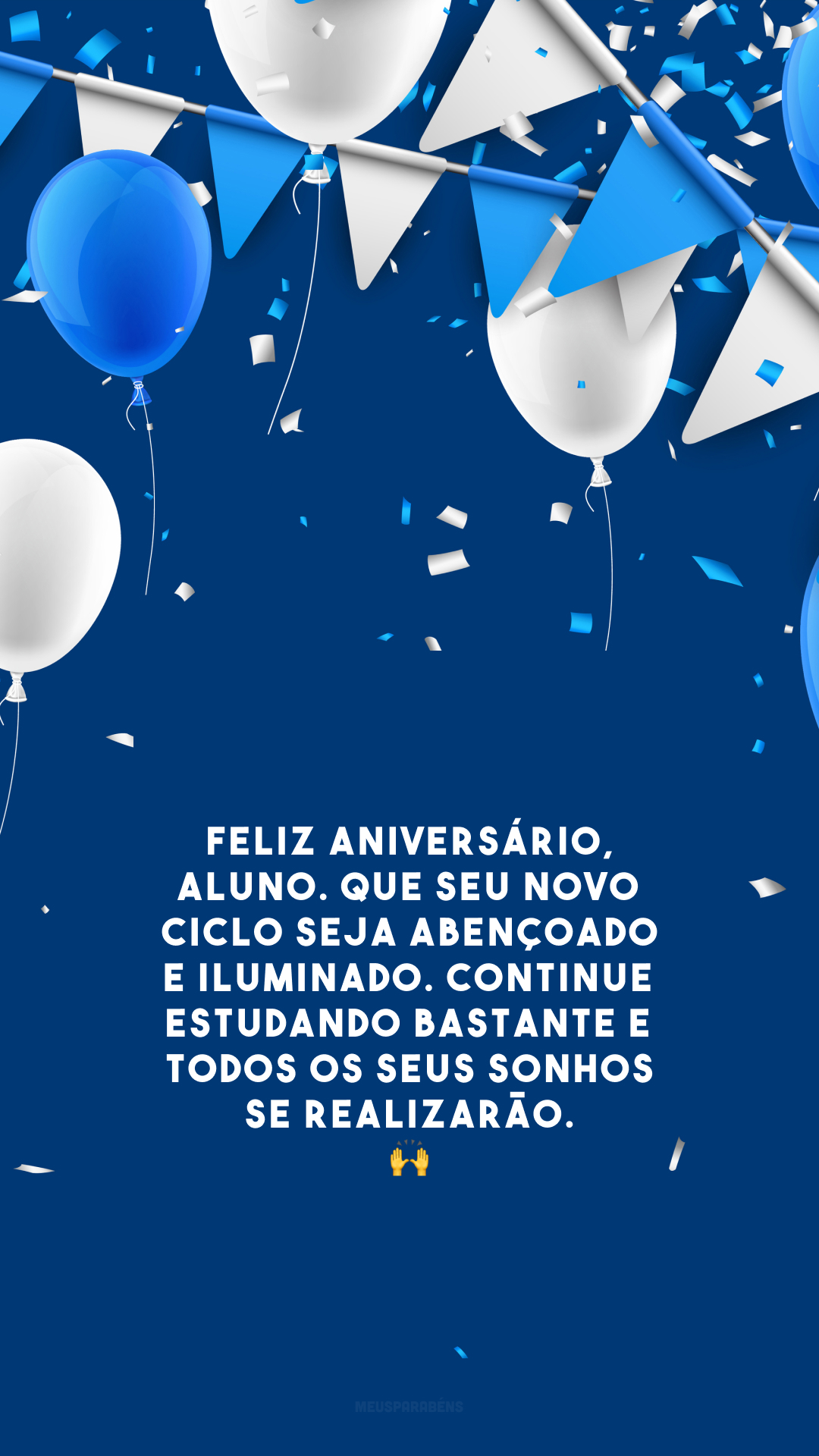 Feliz aniversário, aluno. Que seu novo ciclo seja abençoado e iluminado. Continue estudando bastante e todos os seus sonhos se realizarão. 🙌