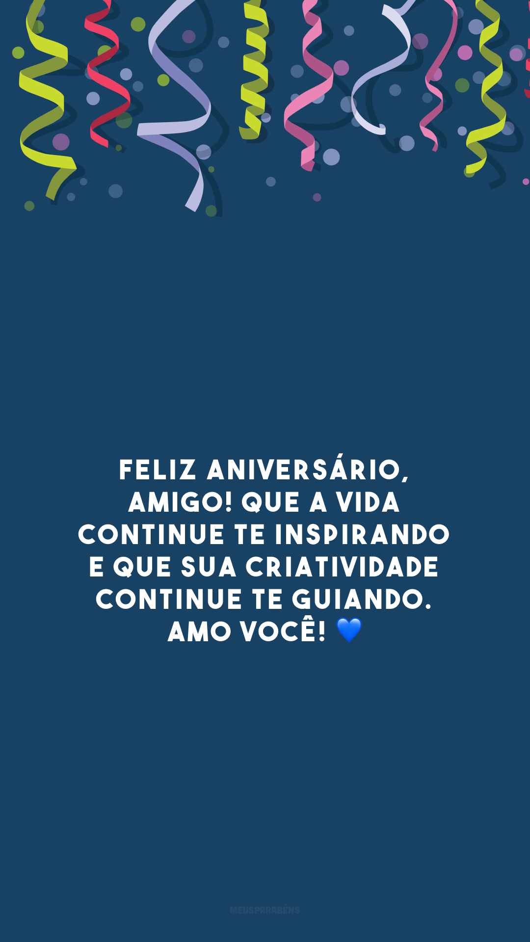 Feliz aniversário, amigo! Que a vida continue te inspirando e que sua criatividade continue te guiando. Amo você! 💙