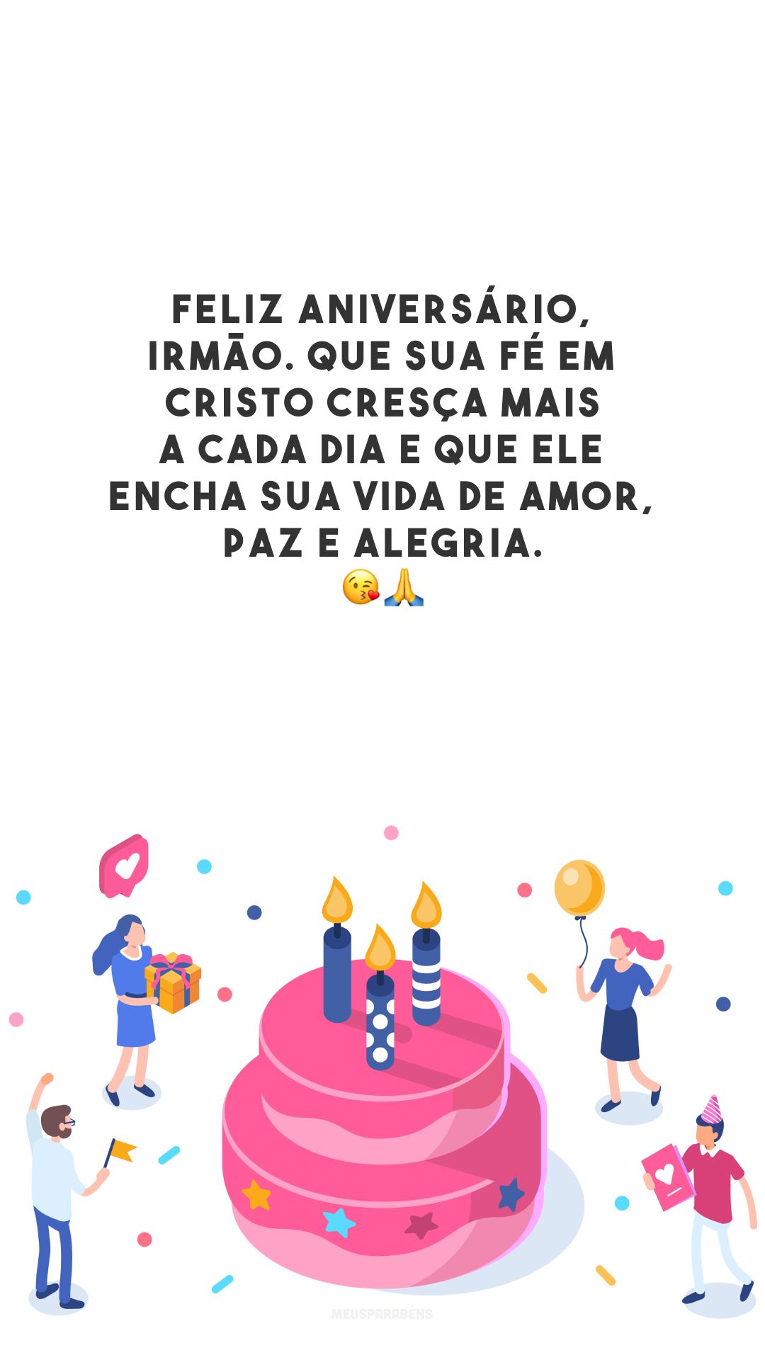 Feliz aniversário, irmão. Que sua fé em Cristo cresça mais a cada dia e que Ele encha sua vida de amor, paz e alegria. 😘🙏