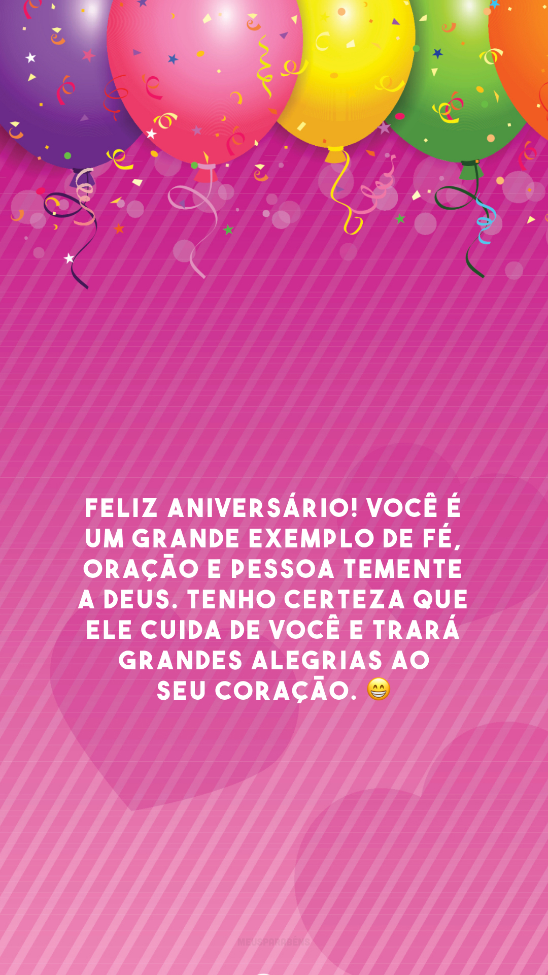 Feliz aniversário! Você é um grande exemplo de fé, oração e pessoa temente a Deus. Tenho certeza que Ele cuida de você e trará grandes alegrias ao seu coração. 😁