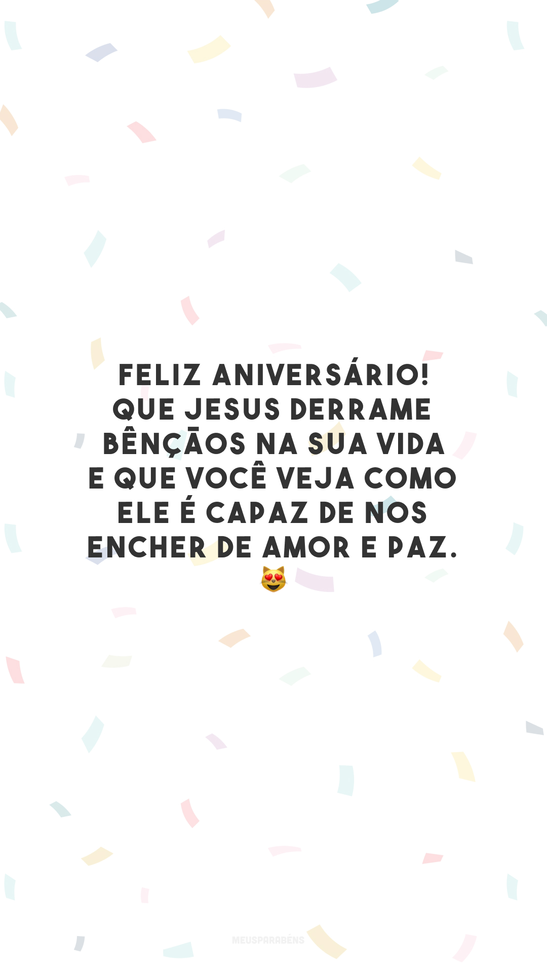 Feliz aniversário! Que Jesus derrame bênçãos na sua vida e que você veja como Ele é capaz de nos encher de amor e paz. 😻