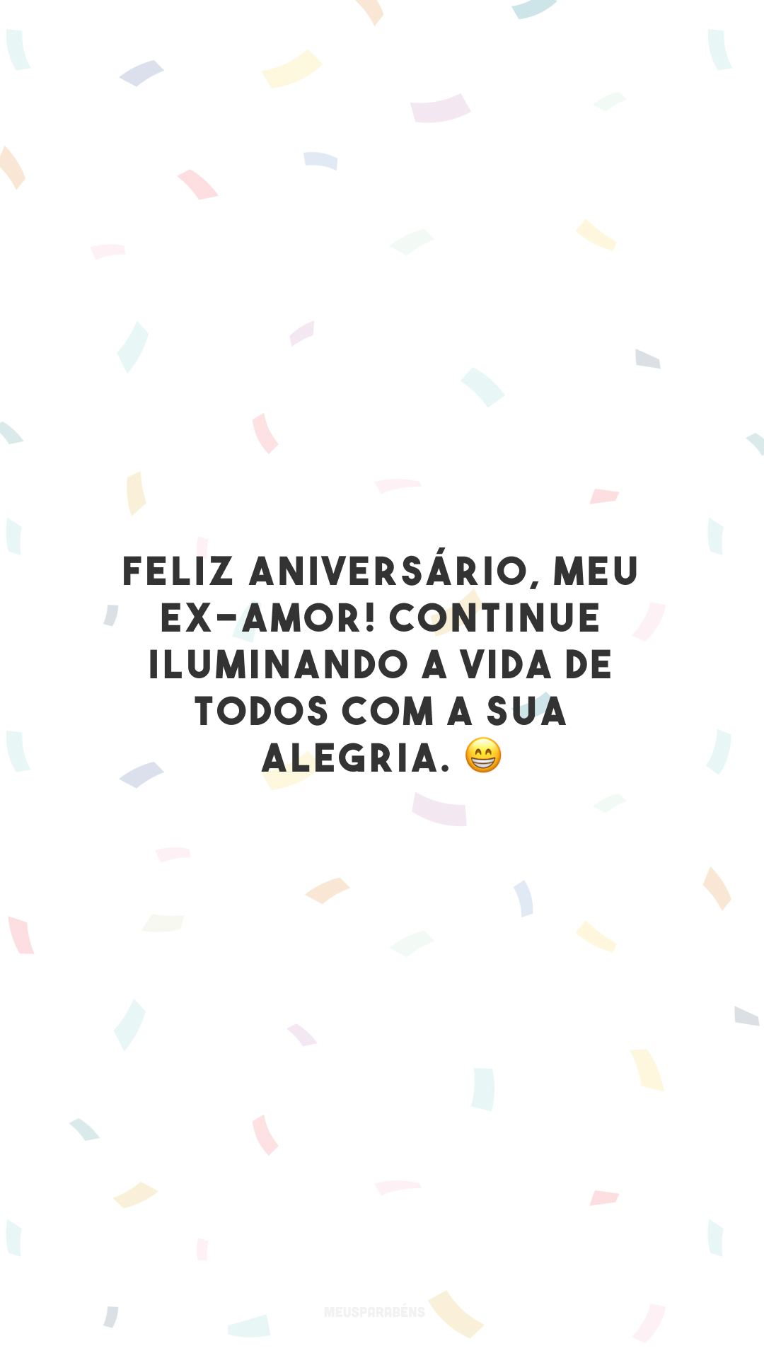 Feliz aniversário, meu ex-amor! Continue iluminando a vida de todos com a sua alegria. 😁