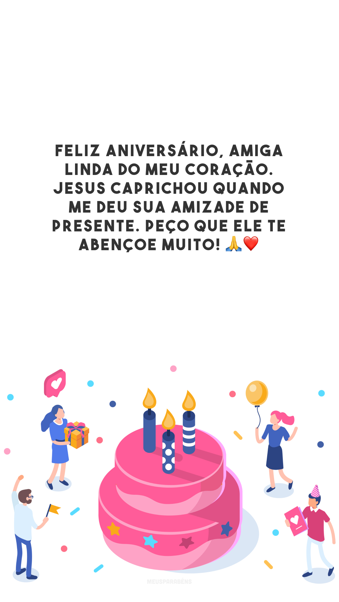 Feliz aniversário, amiga linda do meu coração. Jesus caprichou quando me deu sua amizade de presente. Peço que Ele te abençoe muito! 🙏❤️