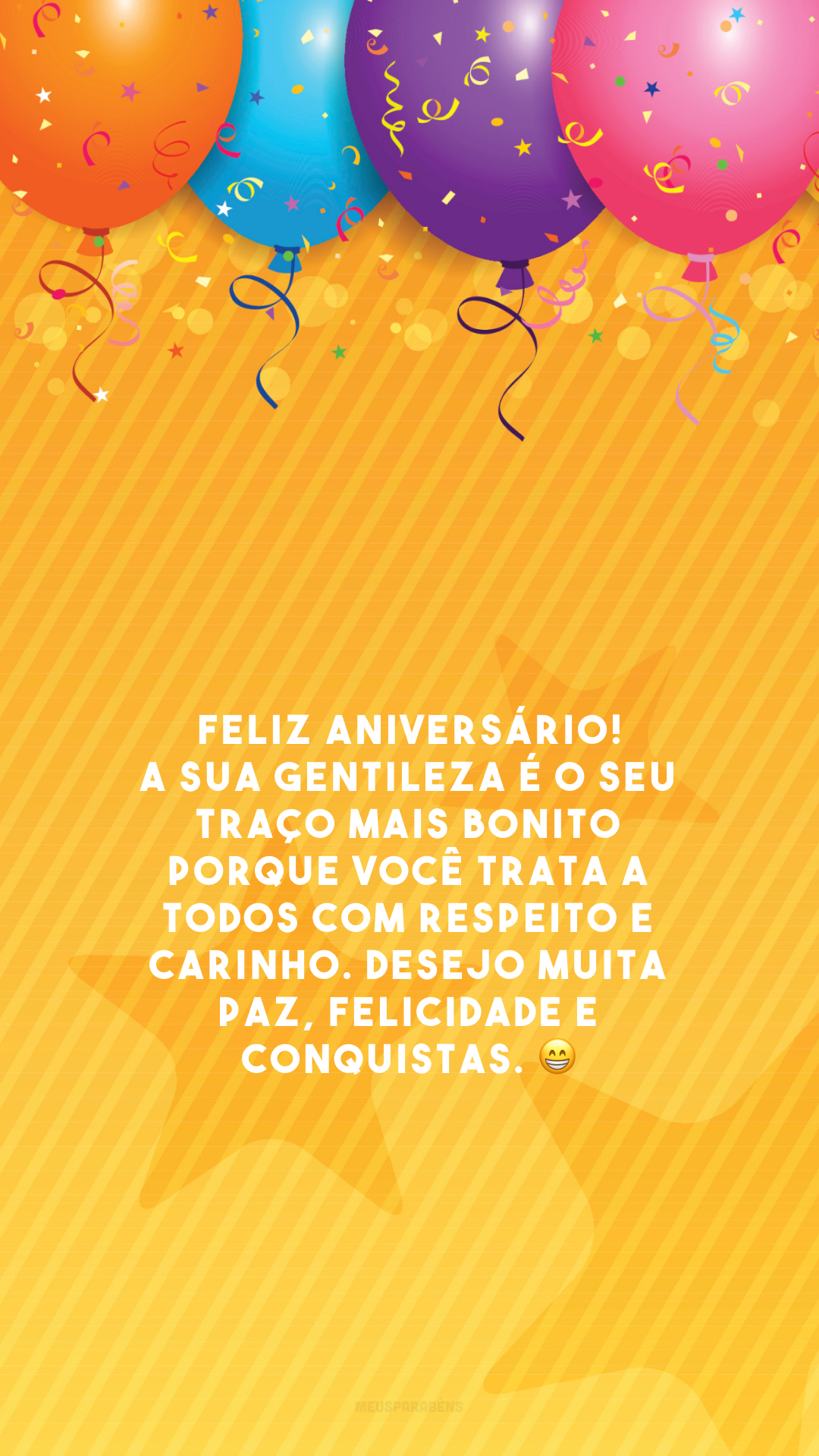 Feliz aniversário! A sua gentileza é o seu traço mais bonito porque você trata a todos com respeito e carinho. Desejo muita paz, felicidade e conquistas. 😁