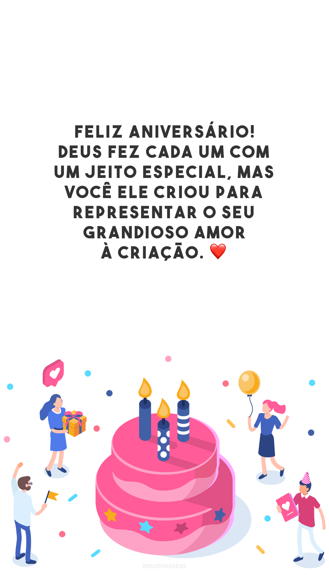 Feliz aniversário! Deus fez cada um com um jeito especial, mas você Ele criou para representar o seu grandioso amor à criação. ❤️
