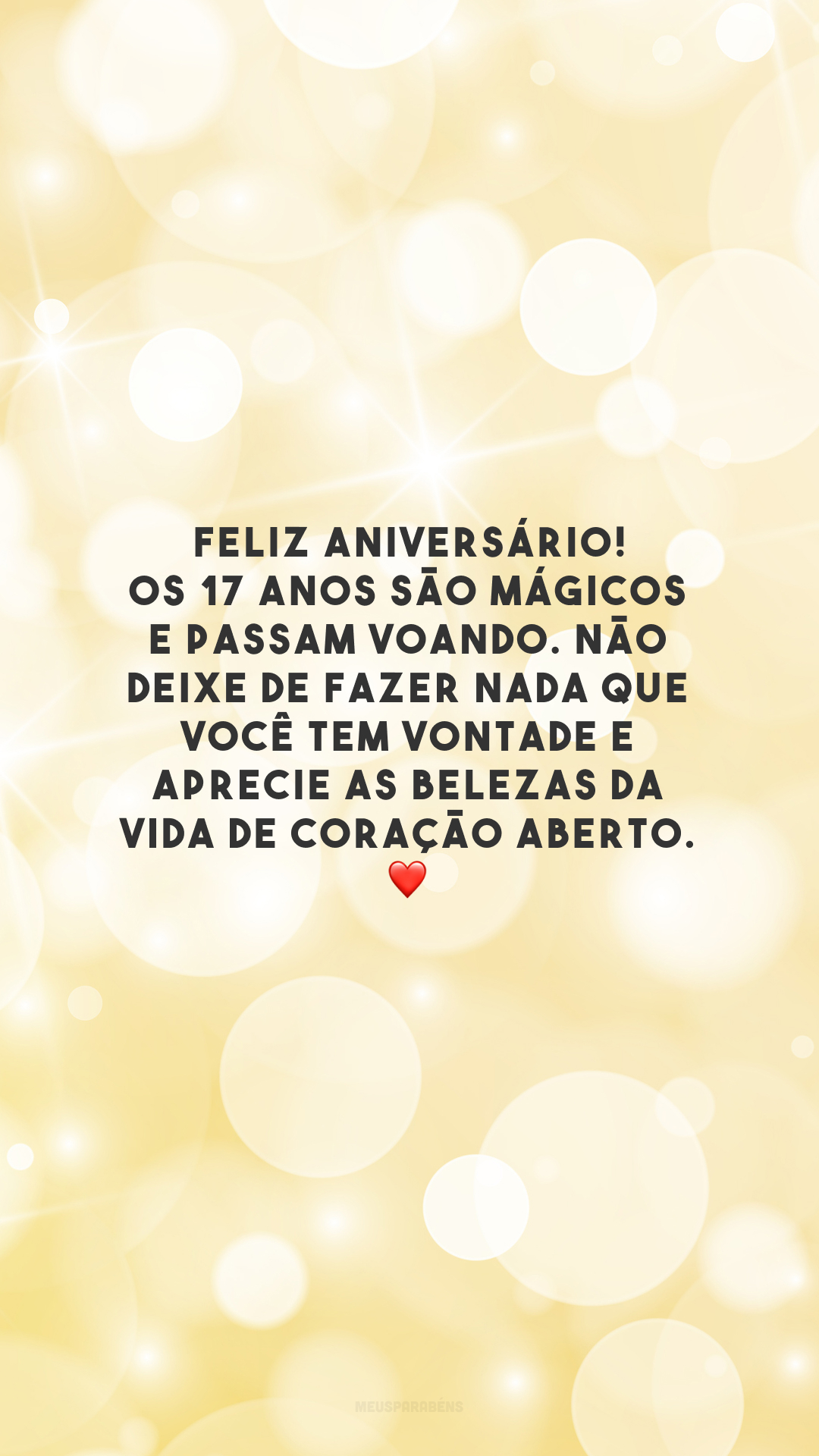 Feliz aniversário! Os 17 anos são mágicos e passam voando. Não deixe de fazer nada que você tem vontade e aprecie as belezas da vida de coração aberto. ❤️