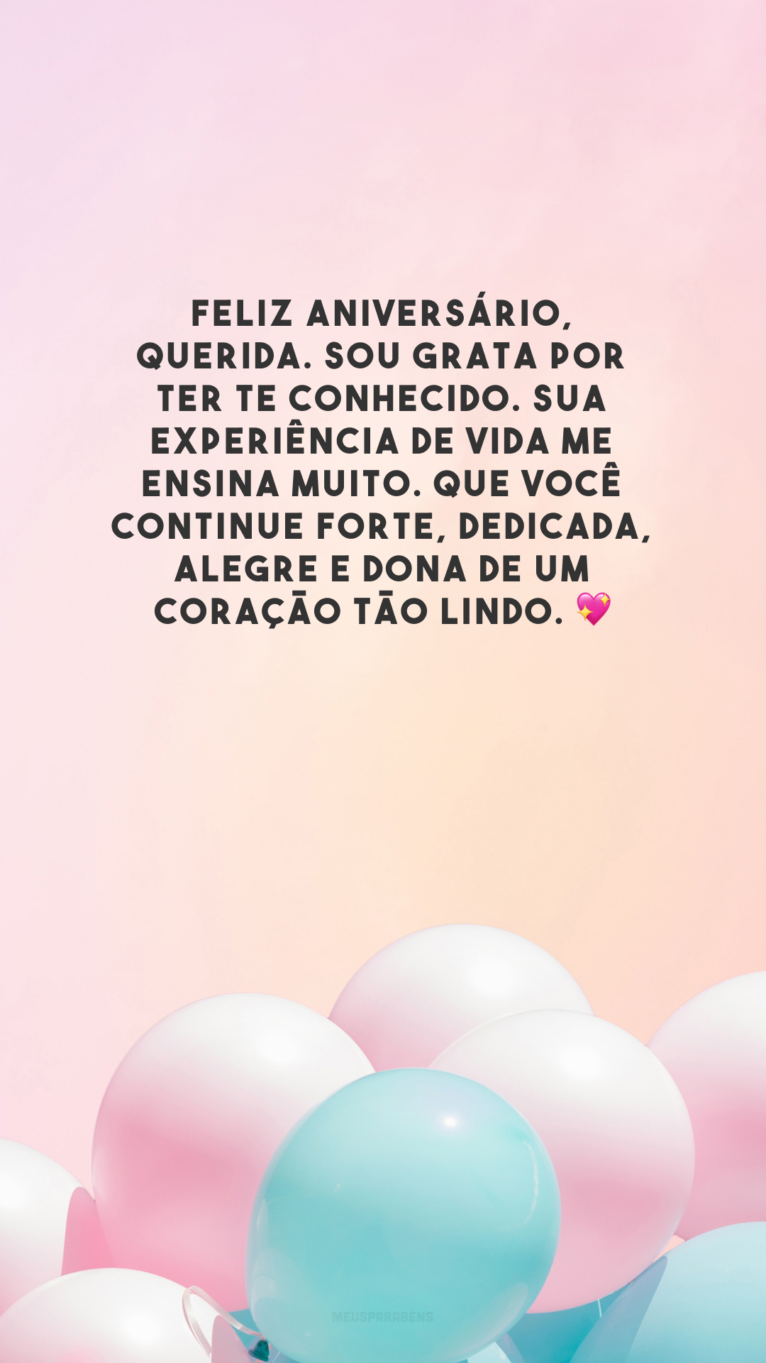 Feliz aniversário, querida. Sou grata por ter te conhecido. Sua experiência de vida me ensina muito. Que você continue forte, dedicada, alegre e dona de um coração tão lindo. 💖