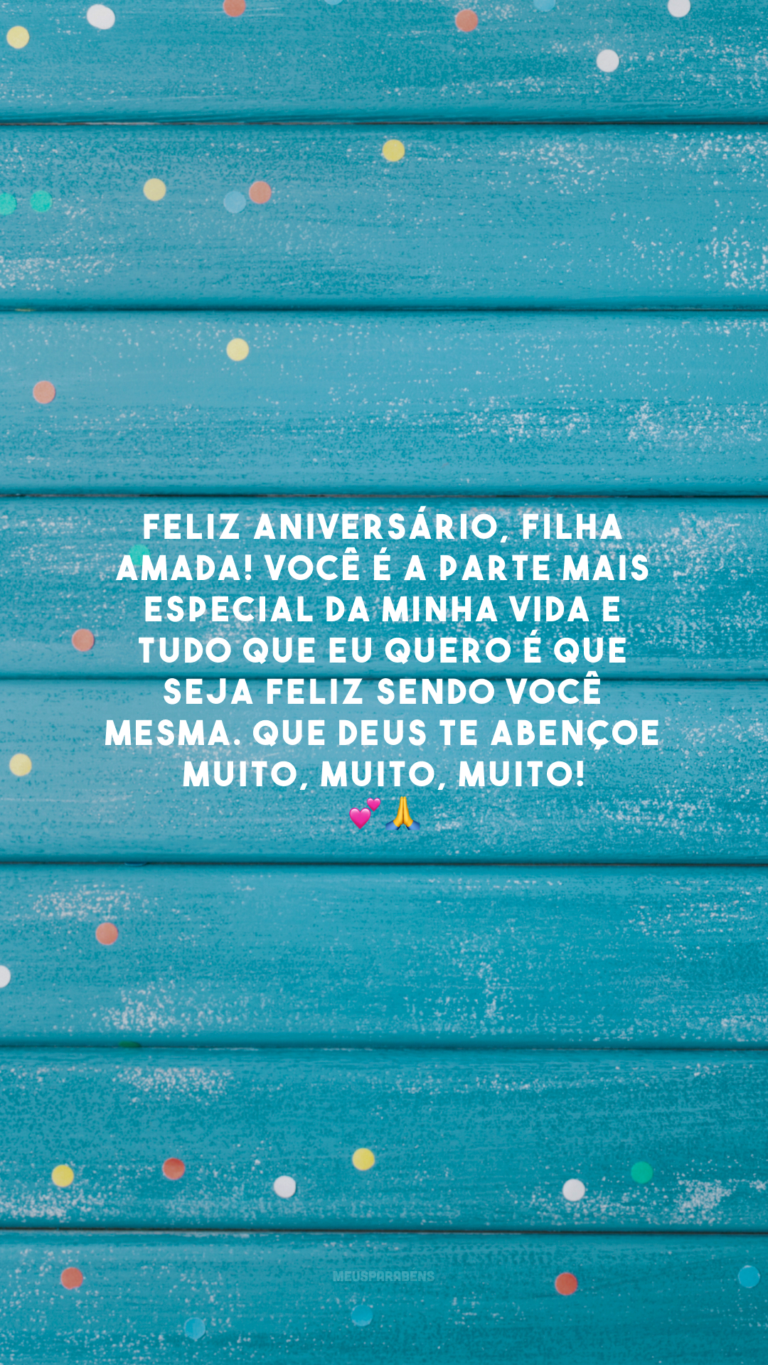 Feliz aniversário, filha amada! Você é a parte mais especial da minha vida e tudo que eu quero é que seja feliz sendo você mesma. Que Deus te abençoe muito, muito, muito! 💕🙏