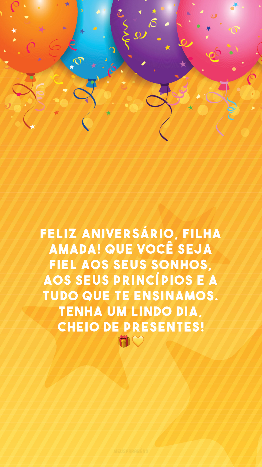 Feliz aniversário, filha amada! Que você seja fiel aos seus sonhos, aos seus princípios e a tudo que te ensinamos. Tenha um lindo dia, cheio de presentes! 🎁💛