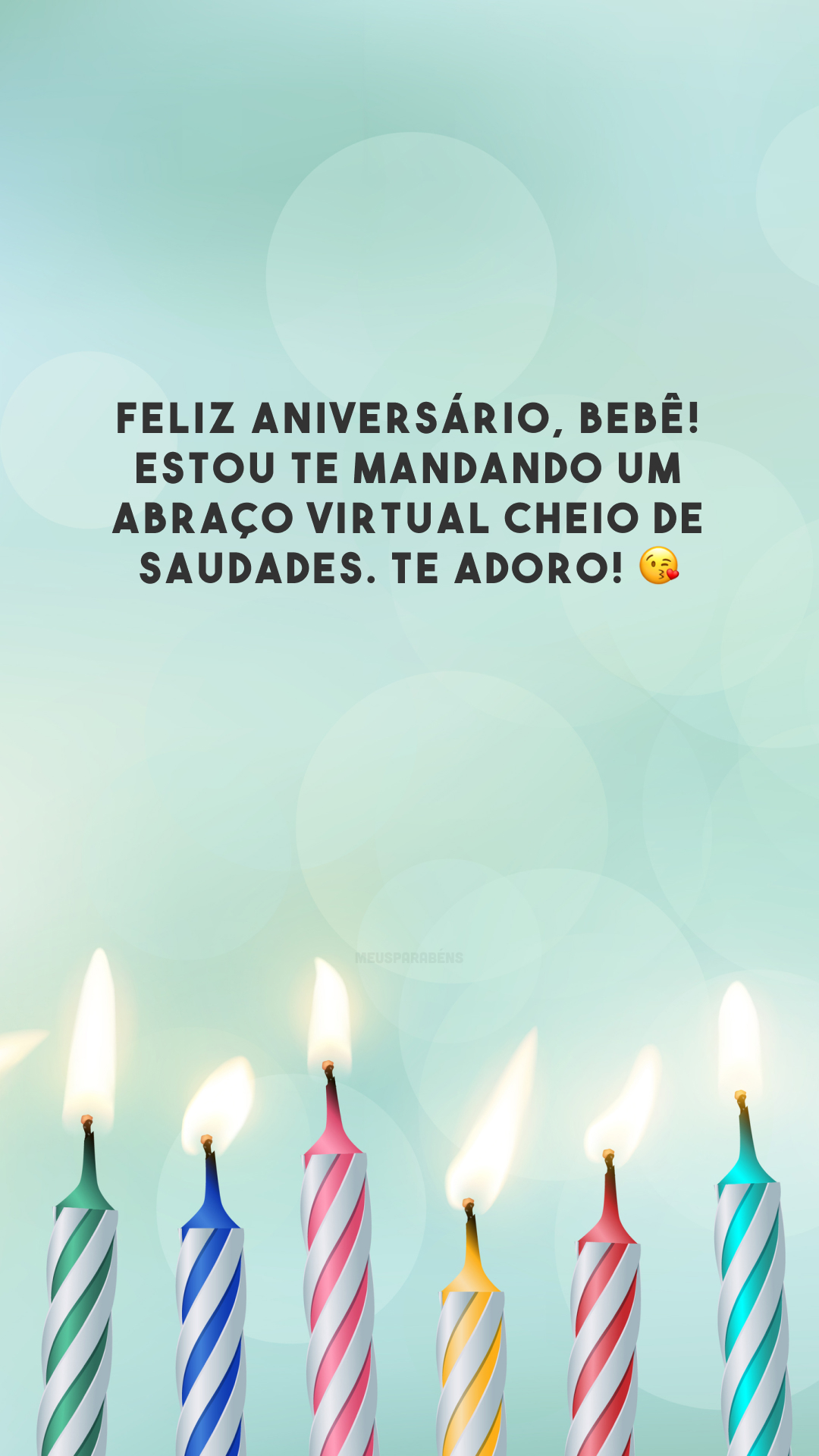 Feliz aniversário, bebê! Estou te mandando um abraço virtual cheio de saudades. Te adoro! 😘