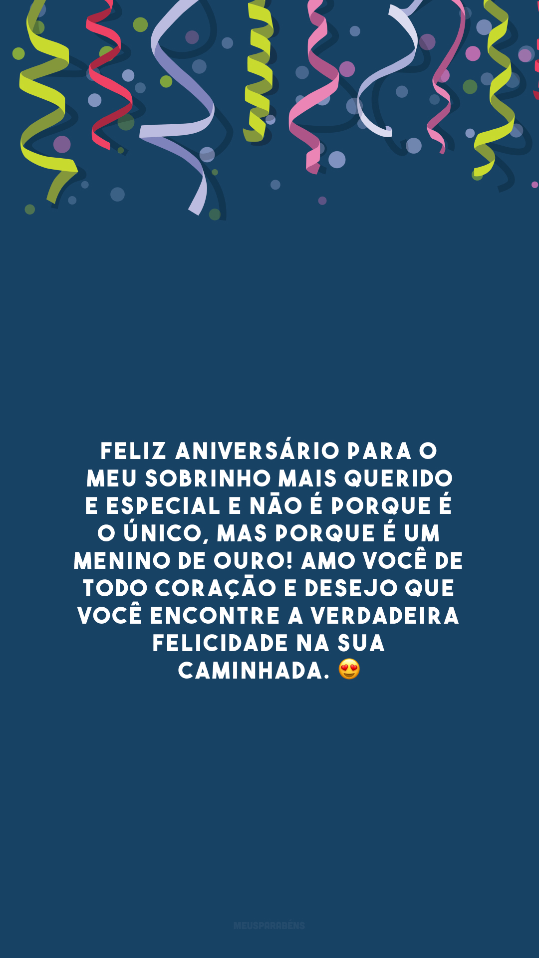 Feliz aniversário para o meu sobrinho mais querido e especial e não é porque é o único, mas porque é um menino de ouro! Amo você de todo coração e desejo que você encontre a verdadeira felicidade na sua caminhada. 😍