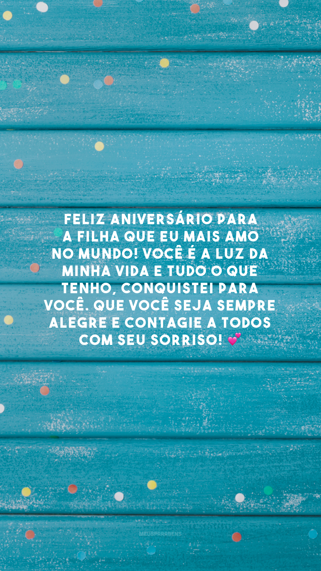 Feliz aniversário para a filha que eu mais amo no mundo! Você é a luz da minha vida e tudo o que tenho, conquistei para você. Que você seja sempre alegre e contagie a todos com seu sorriso! 💕