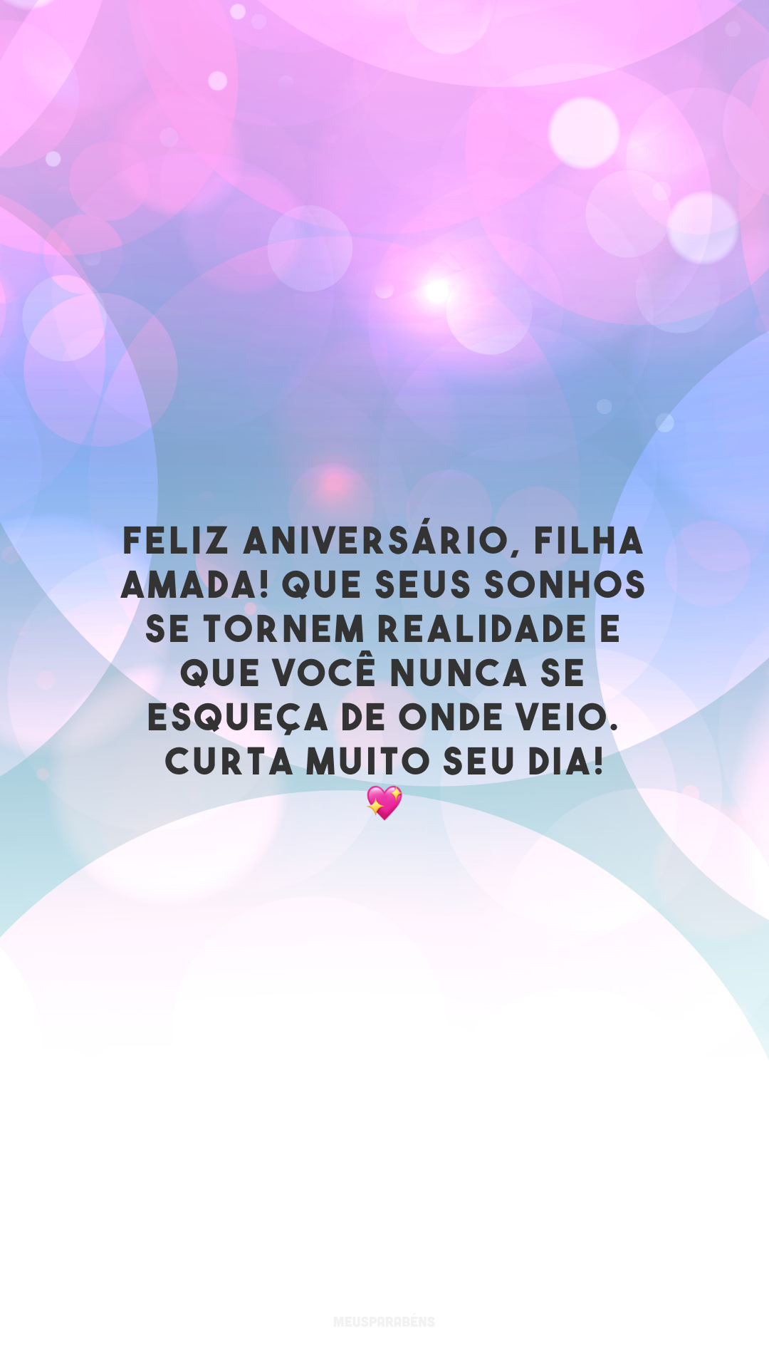 Feliz aniversário, filha amada! Que seus sonhos se tornem realidade e que você nunca se esqueça de onde veio. Curta muito seu dia! 💖